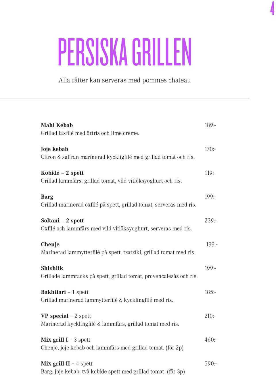 Barg 199:- Grillad marinerad oxfilé på spett, grillad tomat, serveras med ris. Soltani 2 spett 239:- Oxfilé och lammfärs med vild vitlöksyoghurt, serveras med ris.