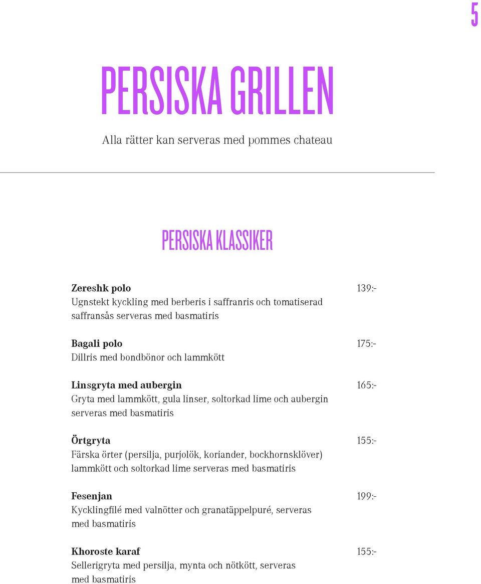 och aubergin serveras med basmatiris Örtgryta 155:- Färska örter (persilja, purjolök, koriander, bockhornsklöver) lammkött och soltorkad lime serveras med basmatiris