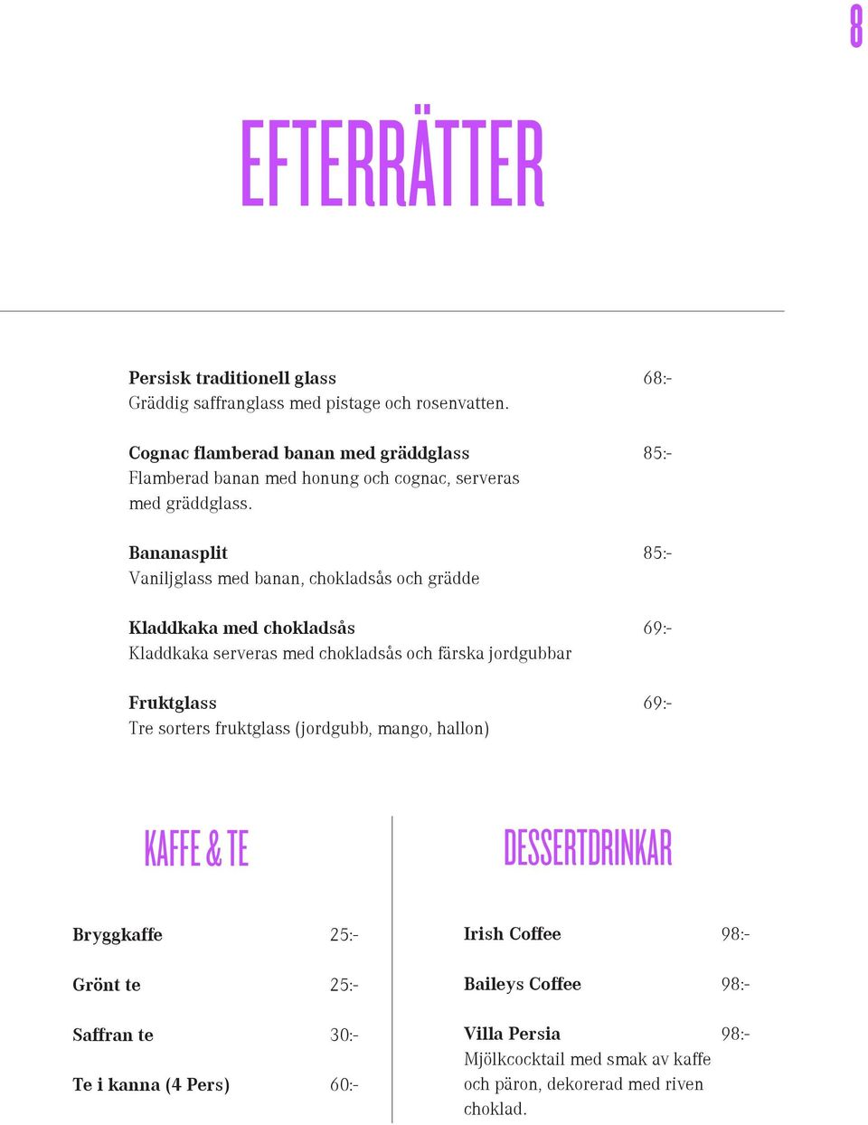 Bananasplit 85:- Vaniljglass med banan, chokladsås och grädde Kladdkaka med chokladsås 69:- Kladdkaka serveras med chokladsås och färska jordgubbar Fruktglass