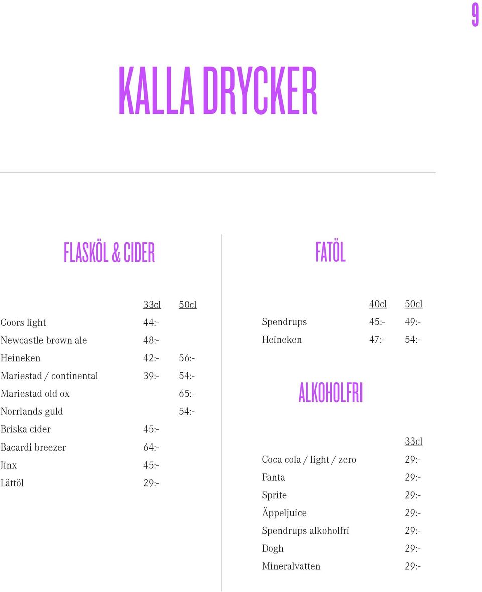 breezer 64:- Jinx 45:- Lättöl 29:- 40cl 50cl Spendrups 45:- 49:- Heineken 47:- 54:- ALKOHOLFRI 33cl Coca