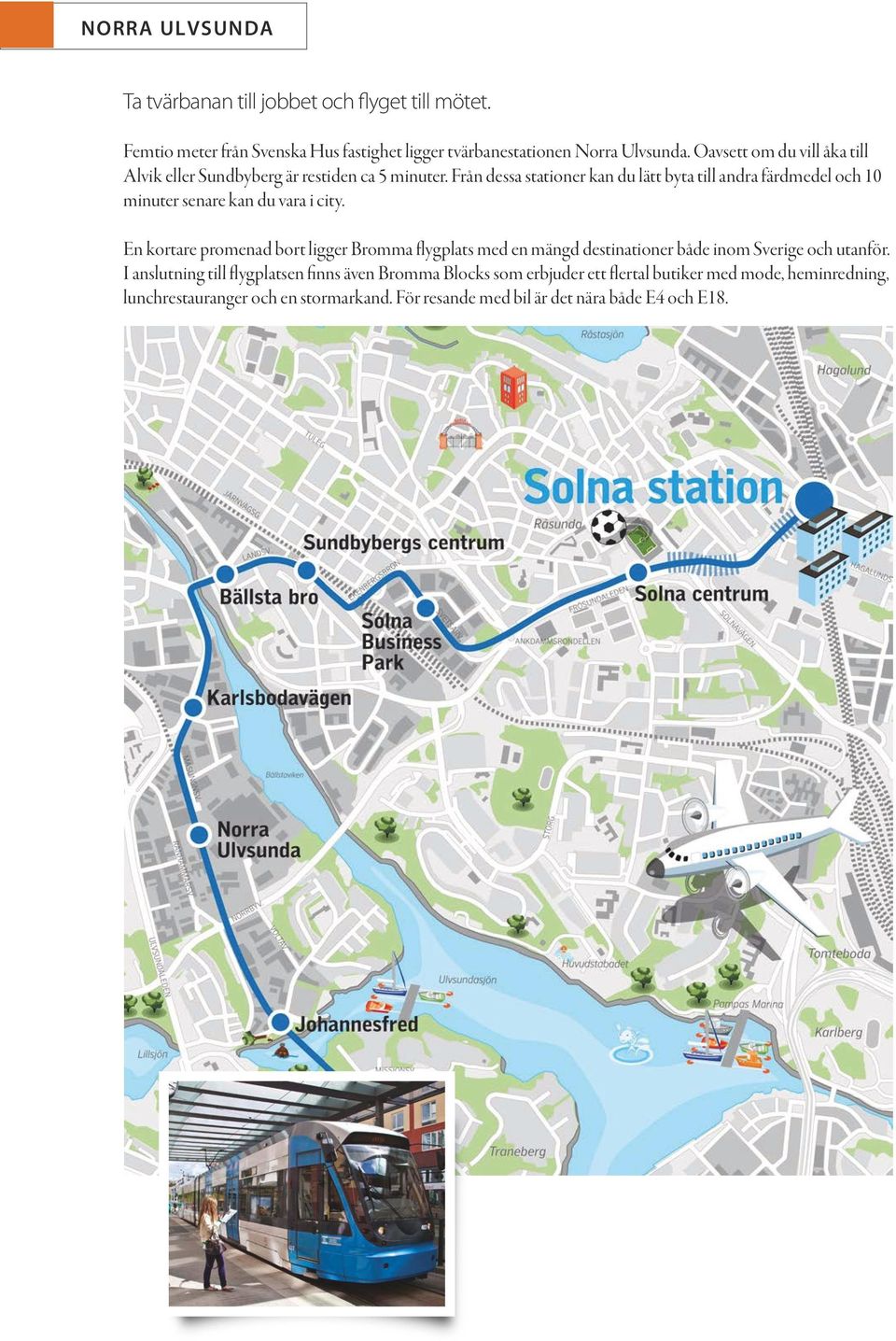 Från dessa stationer kan du lätt byta till andra färdmedel och 10 minuter senare kan du vara i city.