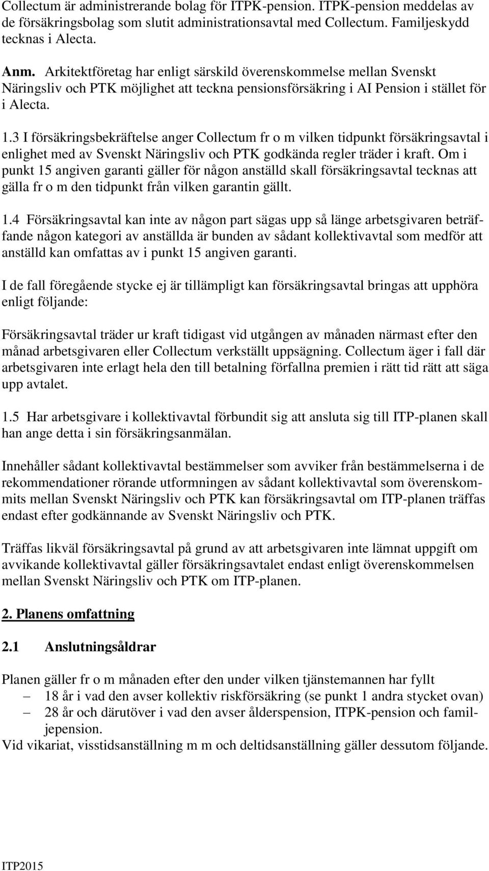 3 I försäkringsbekräftelse anger Collectum fr o m vilken tidpunkt försäkringsavtal i enlighet med av Svenskt Näringsliv och PTK godkända regler träder i kraft.