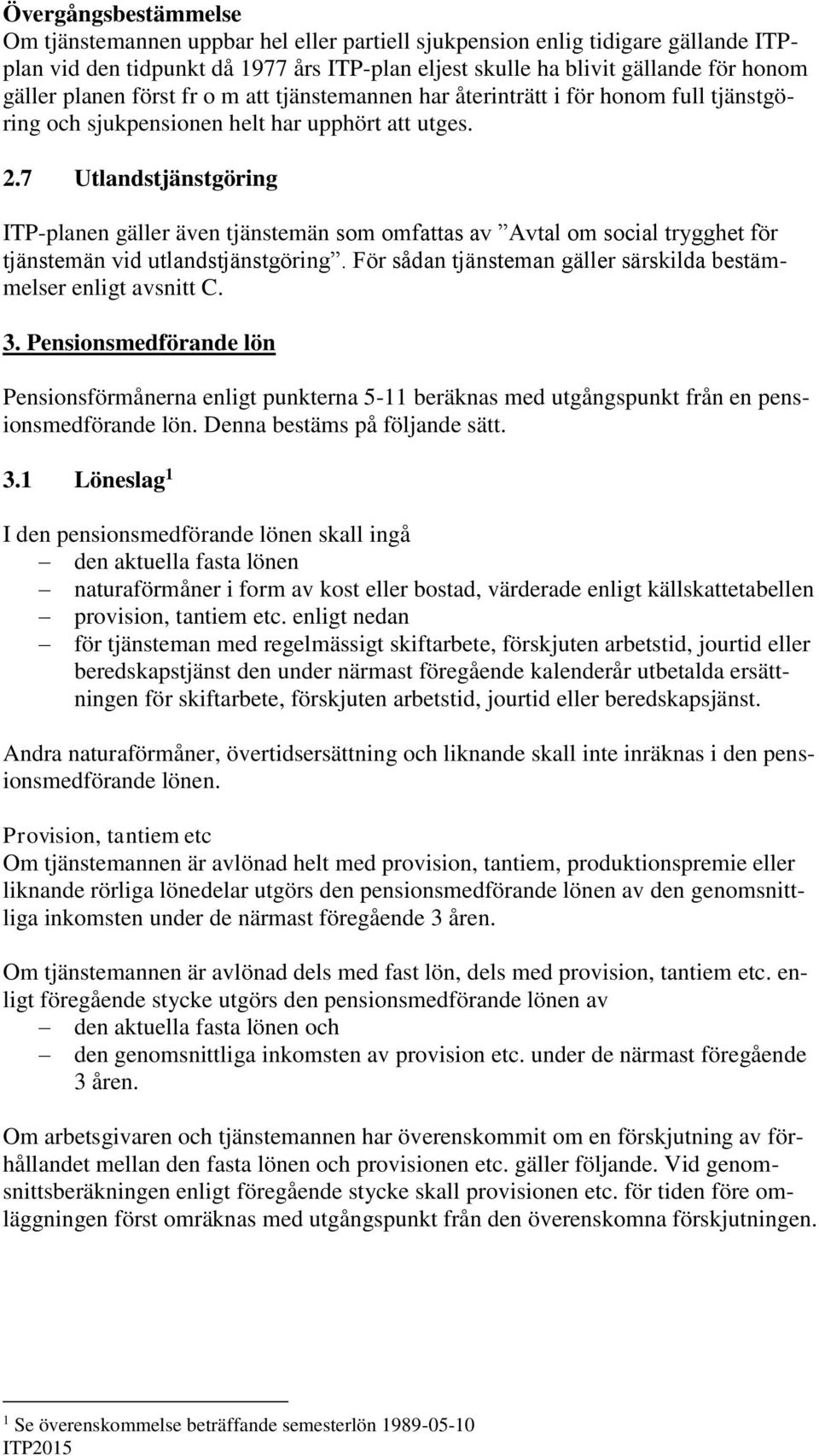 7 Utlandstjänstgöring ITP-planen gäller även tjänstemän som omfattas av Avtal om social trygghet för tjänstemän vid utlandstjänstgöring.