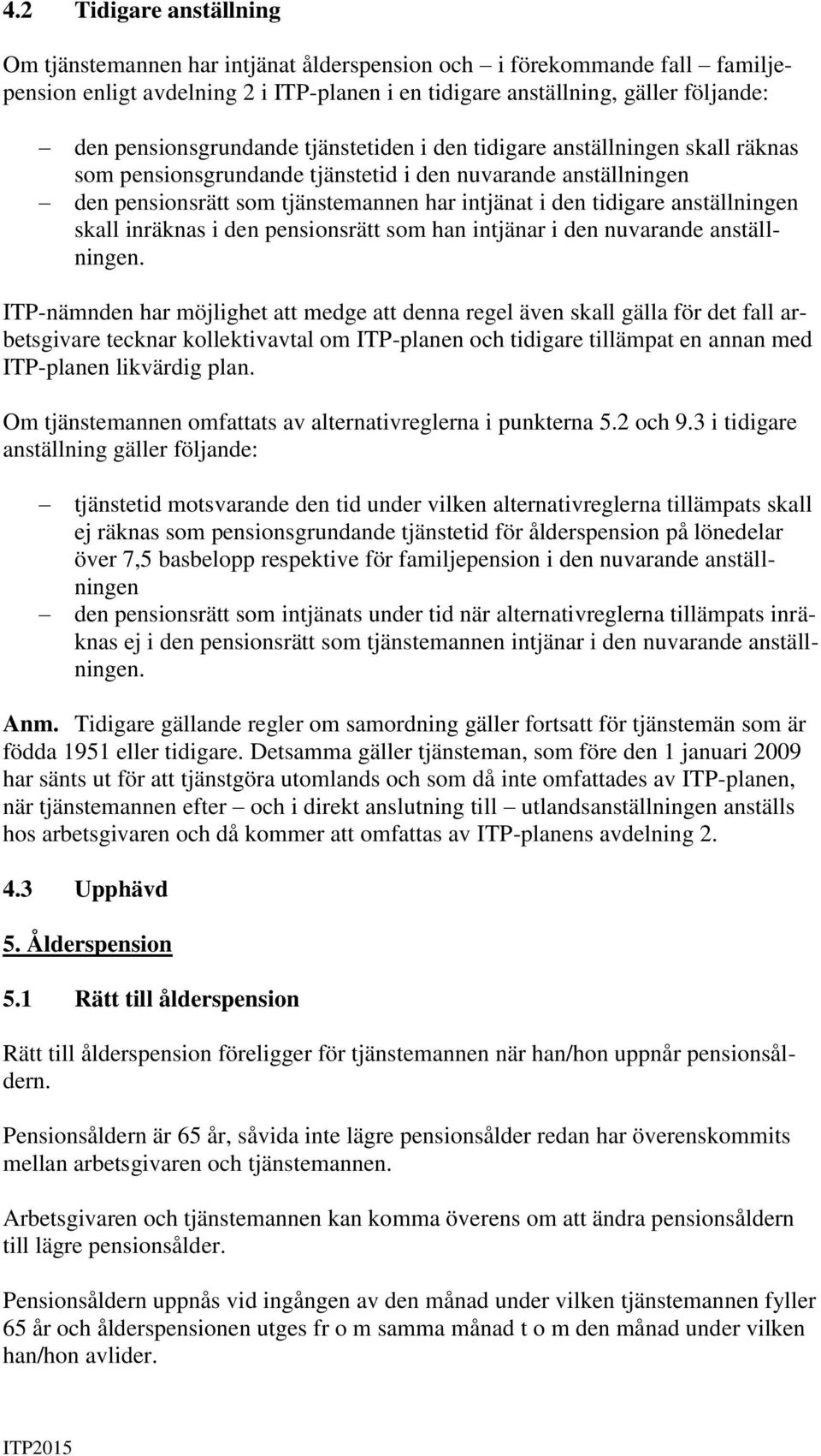 anställningen skall inräknas i den pensionsrätt som han intjänar i den nuvarande anställningen.