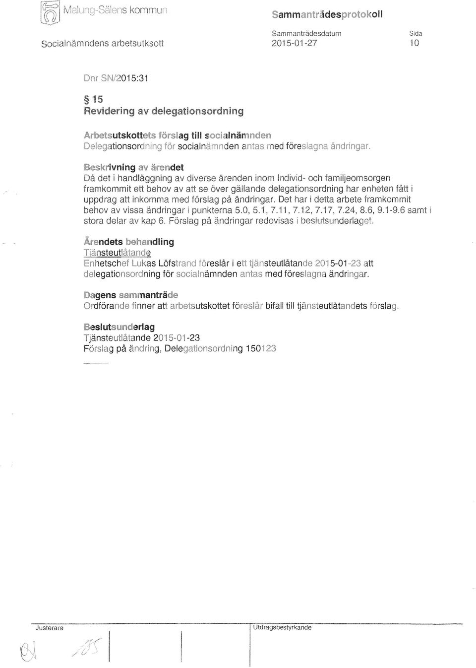 inom Individ- och familjeomsorgen framkommit ett behov av att se över gällande delegationsordning har enheten fått i uppdrag att inkomma med förslag på ändringar.