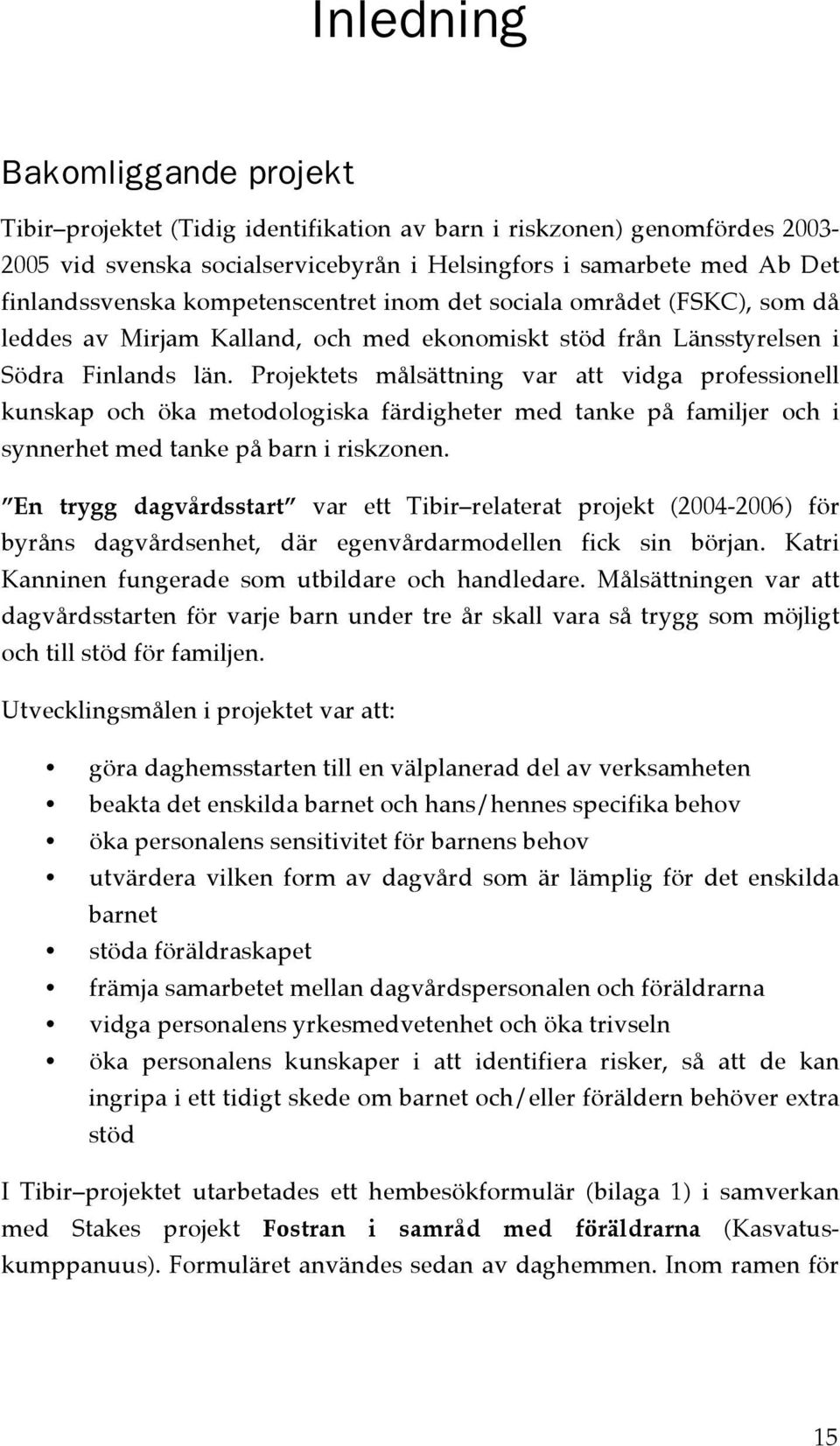 Projektets målsättning var att vidga professionell kunskap och öka metodologiska färdigheter med tanke på familjer och i synnerhet med tanke på barn i riskzonen.