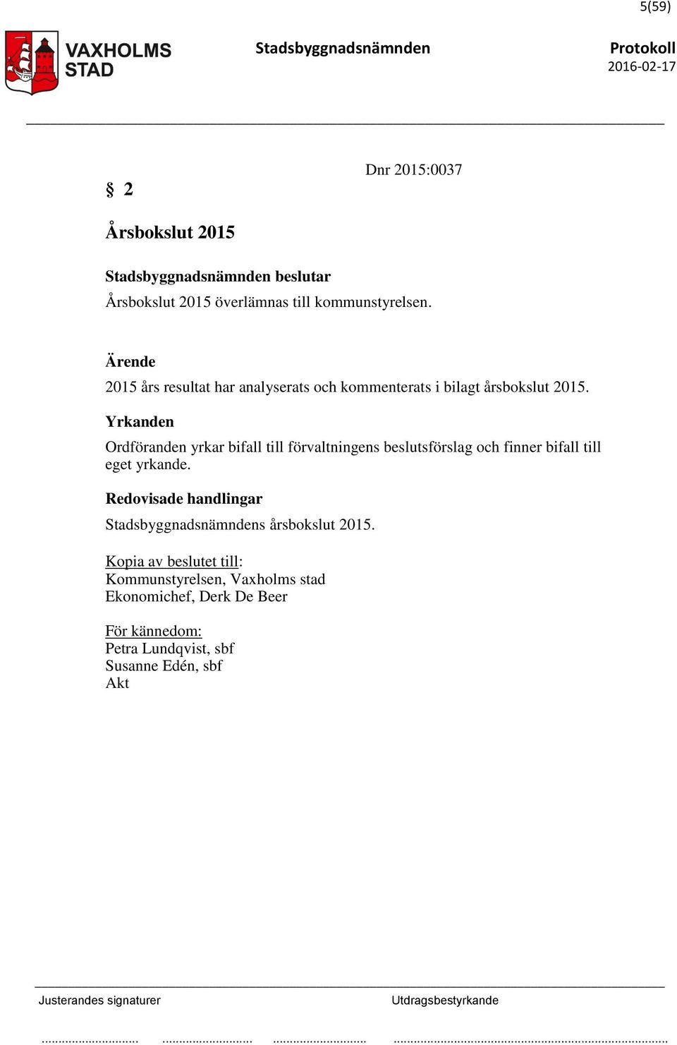 Yrkanden Ordföranden yrkar bifall till förvaltningens beslutsförslag och finner bifall till eget yrkande.