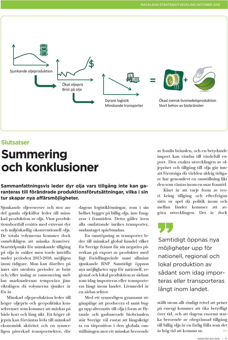 Sjunkande oljereserver och stor andel gamla oljekällor leder till minskad produktion av olja. Visst produktionsbortfall ersätts med extremt dyr och miljöskadlig okonventionell olja.