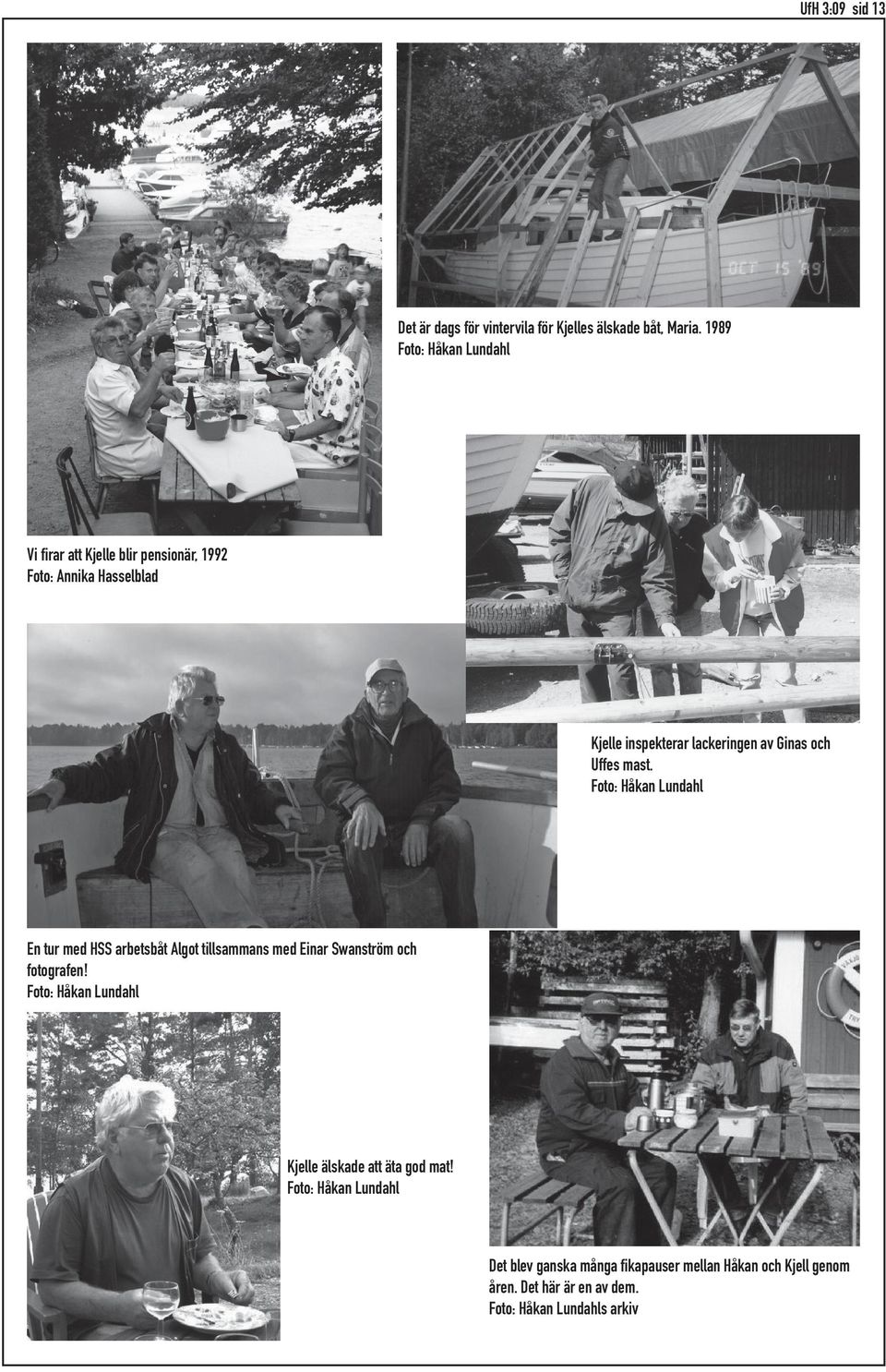 Ginas och Uffes mast. Foto: Håkan Lundahl En tur med HSS arbetsbåt Algot tillsammans med Einar Swanström och fotografen!