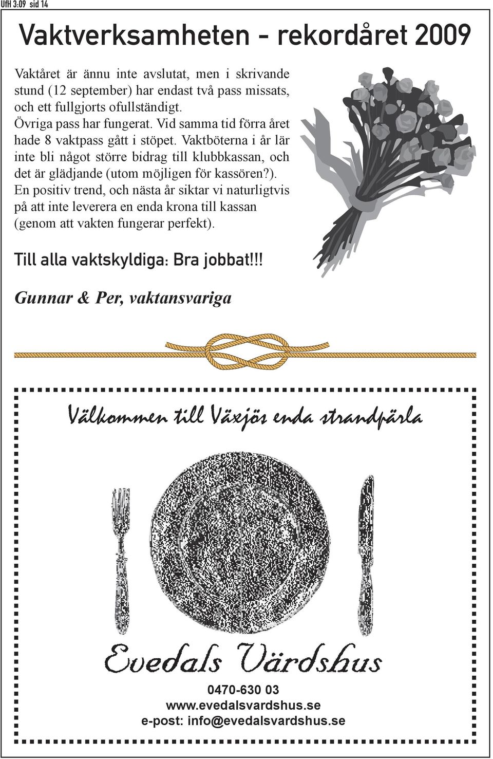 Vaktböterna i år lär inte bli något större bidrag till klubbkassan, och det är glädjande (utom möjligen för kassören?).