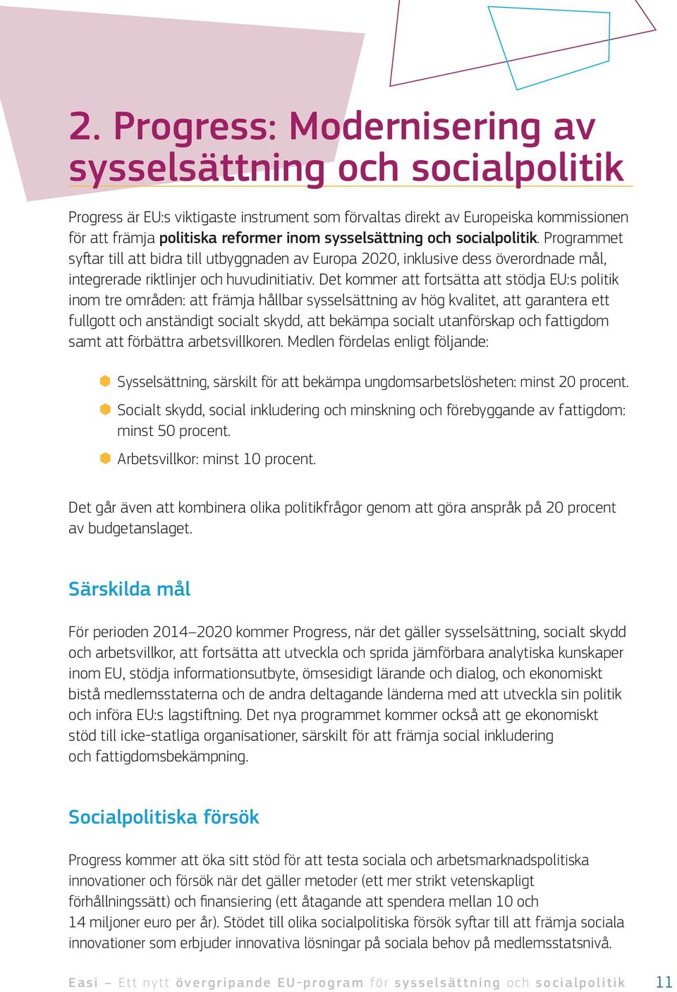 Det kommer att fortsätta att stödja EU:s politik inom tre områden: att främja hållbar sysselsättning av hög kvalitet, att garantera ett fullgott och anständigt socialt skydd, att bekämpa socialt