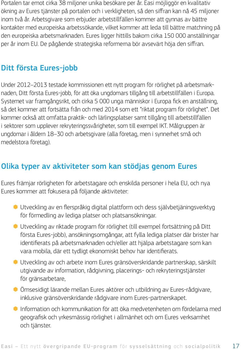 Eures ligger hittills bakom cirka 150 000 anställningar per år inom EU. De pågående strategiska reformerna bör avsevärt höja den siffran.