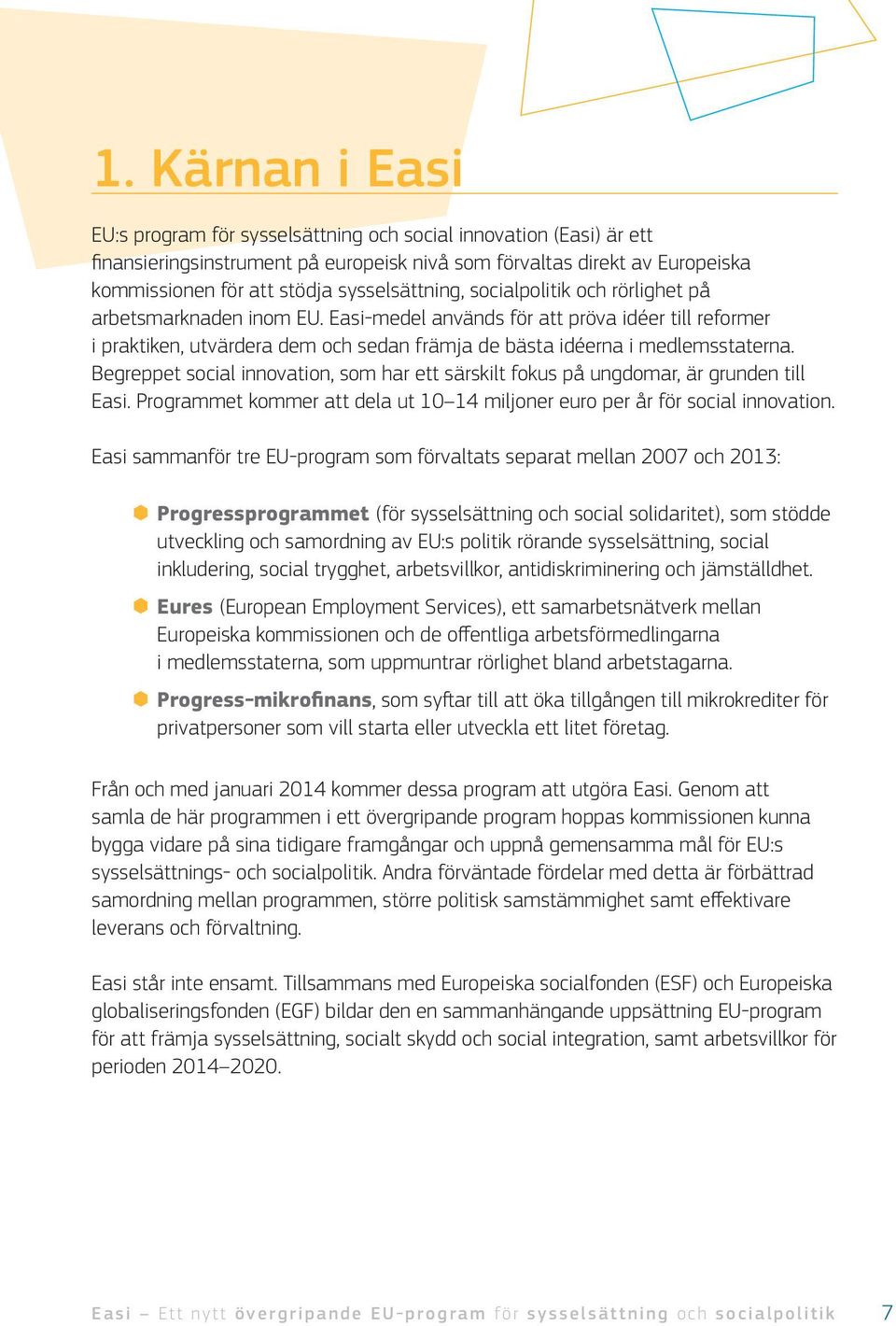 Easi medel används för att pröva idéer till reformer i praktiken, utvärdera dem och sedan främja de bästa idéerna i medlemsstaterna.