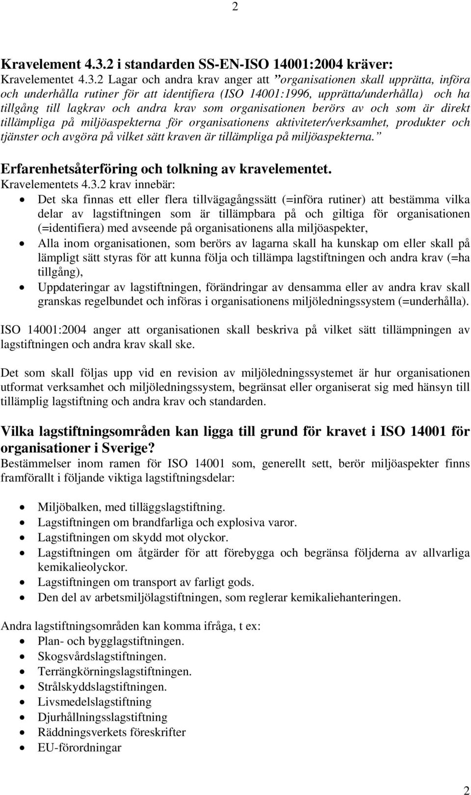 2 Lagar och andra krav anger att organisationen skall upprätta, införa och underhålla rutiner för att identifiera (ISO 14001:1996, upprätta/underhålla) och ha tillgång till lagkrav och andra krav som