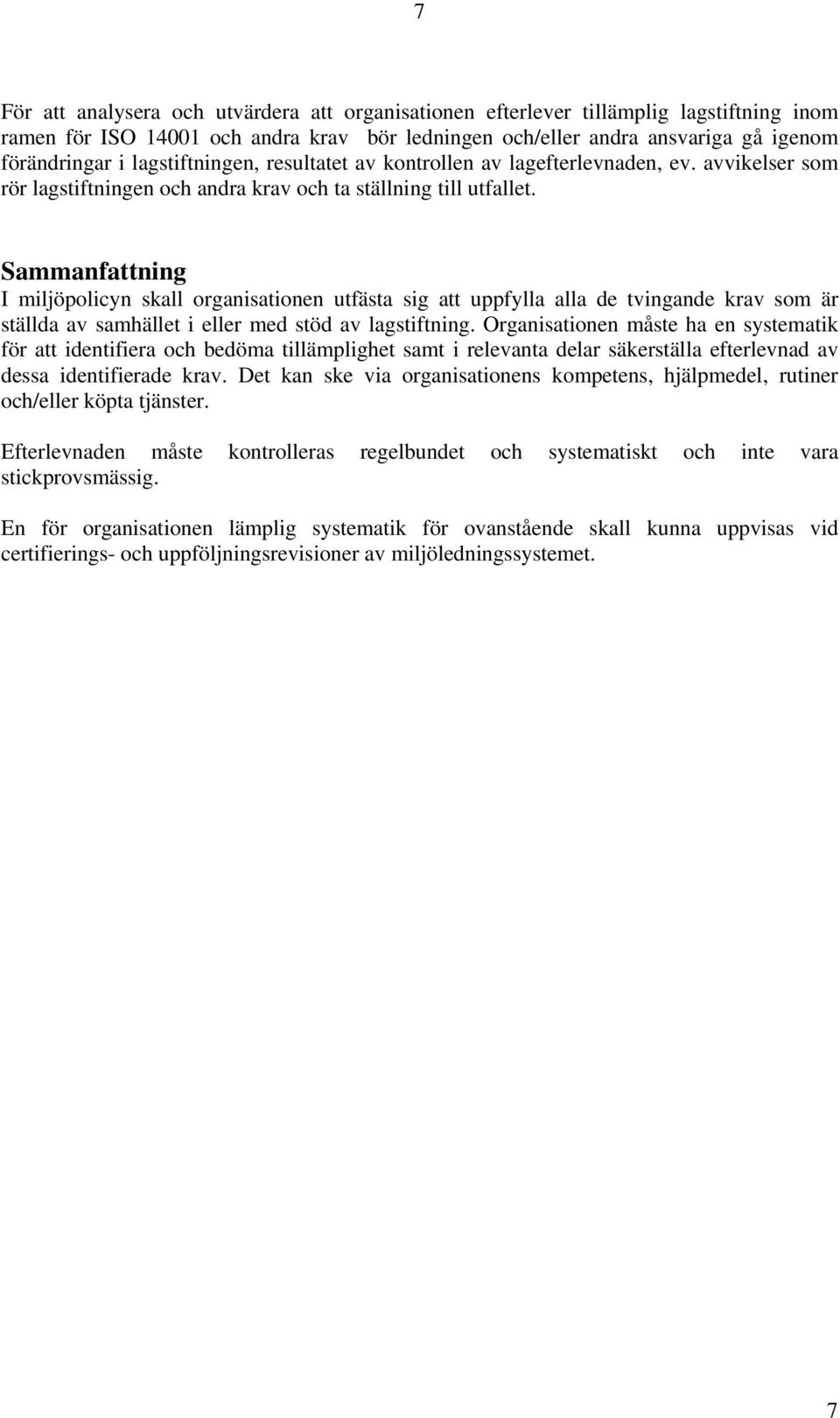 Sammanfattning I miljöpolicyn skall organisationen utfästa sig att uppfylla alla de tvingande krav som är ställda av samhället i eller med stöd av lagstiftning.