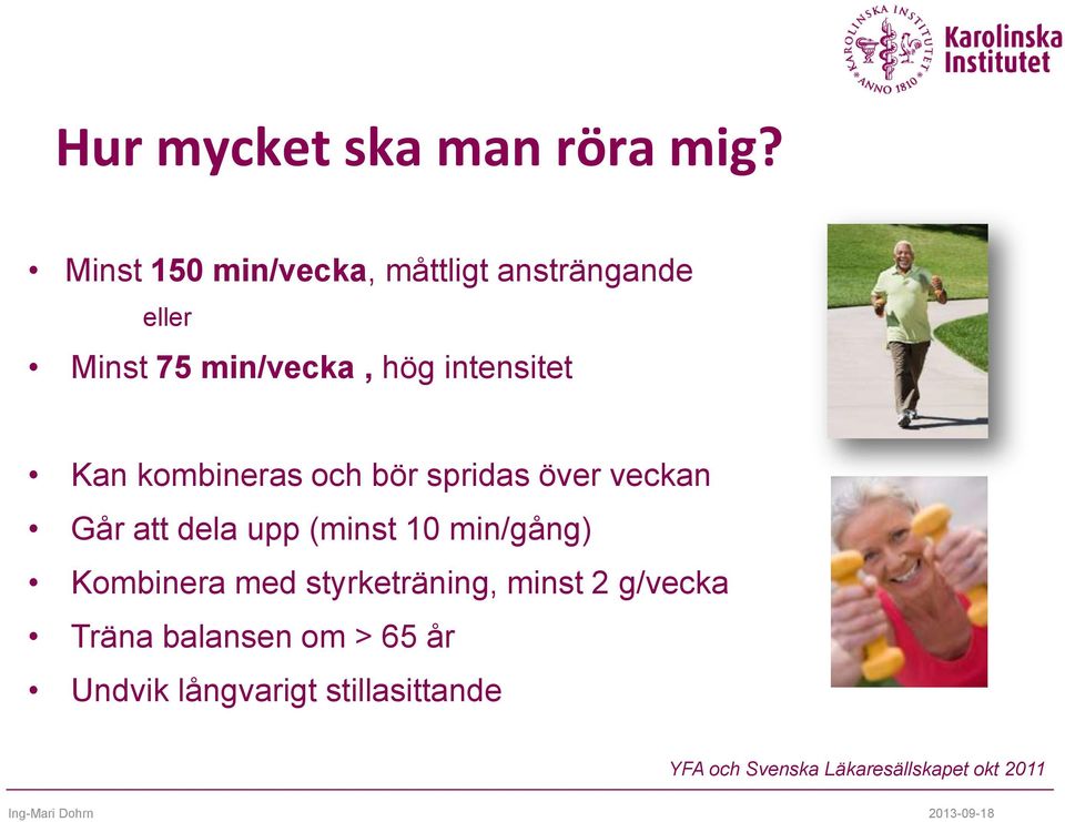 Kan kombineras och bör spridas över veckan Går att dela upp (minst 10 min/gång)