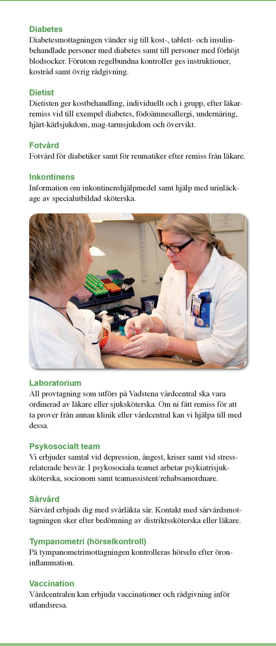 Dietist Dietisten ger kostbehandling, individuellt och i grupp, efter läkarremiss vid till exempel diabetes, födoämnesallergi, undernäring, hjärt-kärlsjukdom, mag-tarmsjukdom och övervikt.