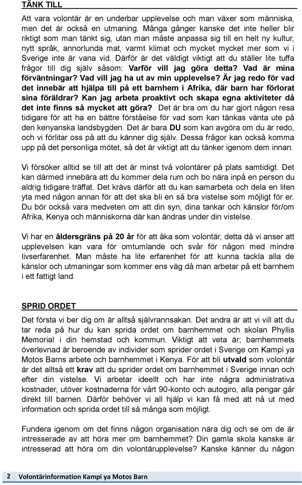 inte är vana vid. Därför är det väldigt viktigt att du ställer lite tuffa frågor till dig själv såsom: Varför vill jag göra detta? Vad är mina förväntningar? Vad vill jag ha ut av min upplevelse?