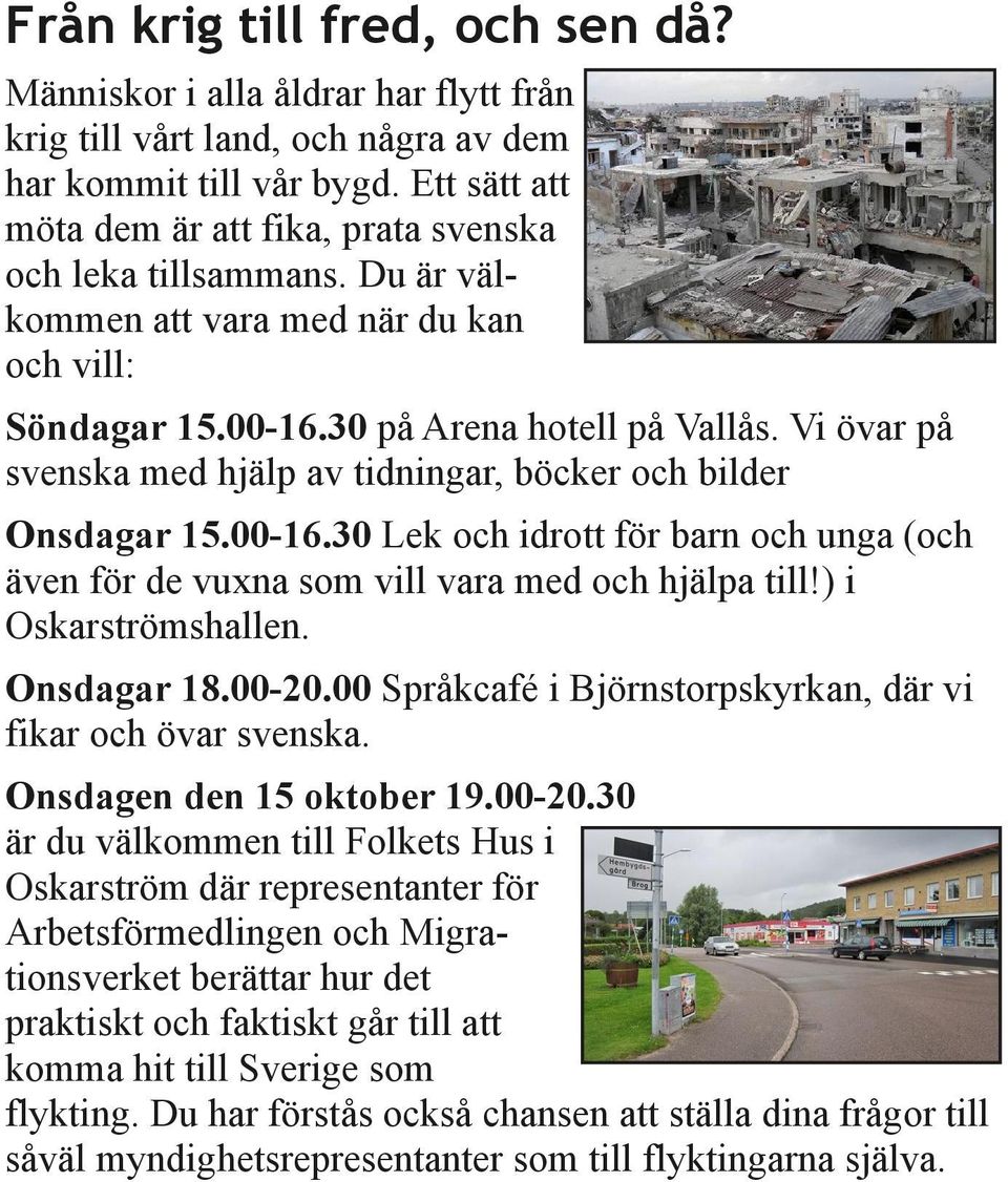 Vi övar på svenska med hjälp av tidningar, böcker och bilder Onsdagar 15.00 16.30 Lek och idrott för barn och unga (och även för de vuxna som vill vara med och hjälpa till!) i Oskarströmshallen.