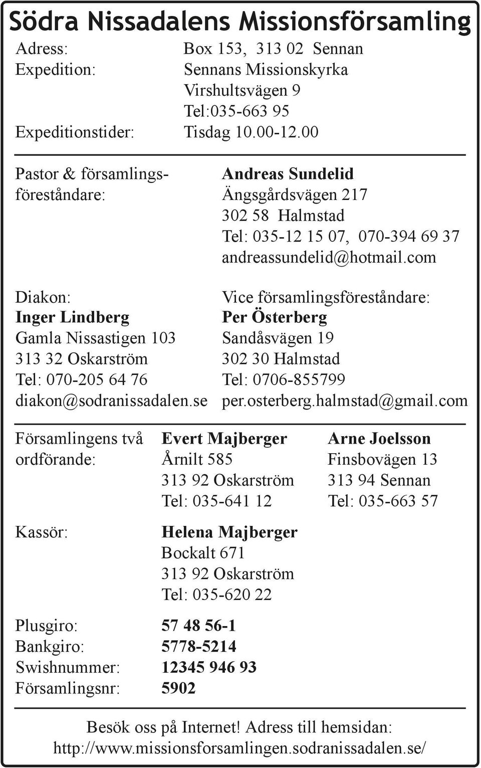 com Diakon: Inger Lindberg Gamla Nissastigen 103 313 32 Oskarström Tel: 070 205 64 76 diakon@sodranissadalen.