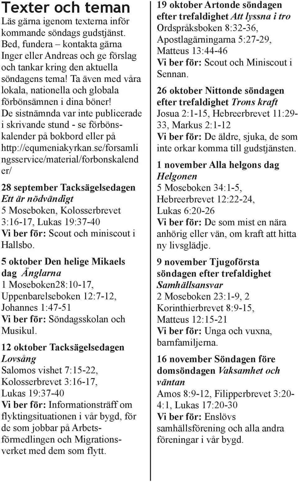 se/forsamli ngsservice/material/forbonskalend er/ 28 september Tacksägelsedagen Ett är nödvändigt 5 Moseboken, Kolosserbrevet 3:16 17, Lukas 19:37 40 Vi ber för: Scout och miniscout i Hallsbo.