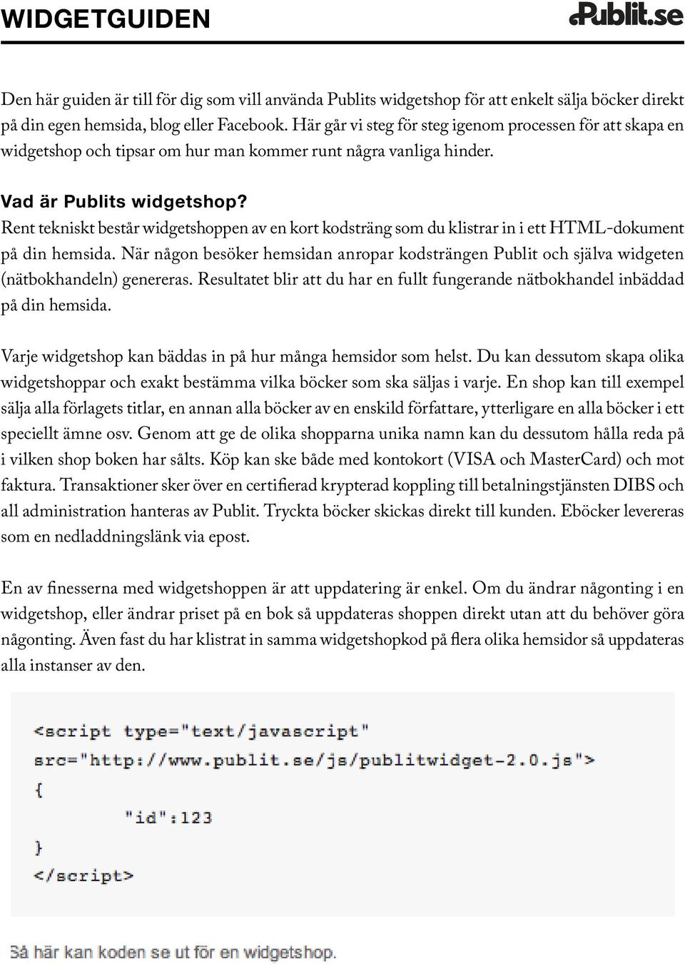 Rent tekniskt består widgetshoppen av en kort kodsträng som du klistrar in i ett HTML-dokument på din hemsida.