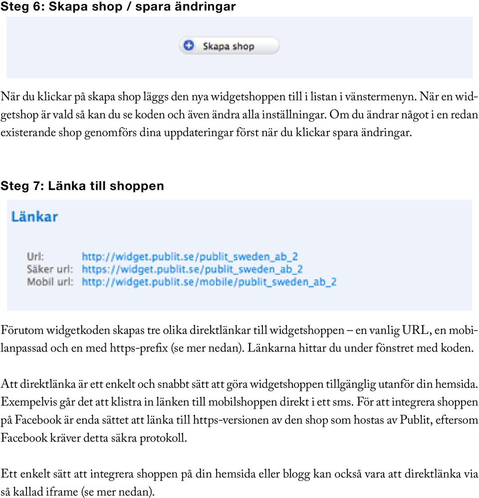 Steg 7: Länka till shoppen Förutom widgetkoden skapas tre olika direktlänkar till widgetshoppen en vanlig URL, en mobilanpassad och en med https-prefix (se mer nedan).