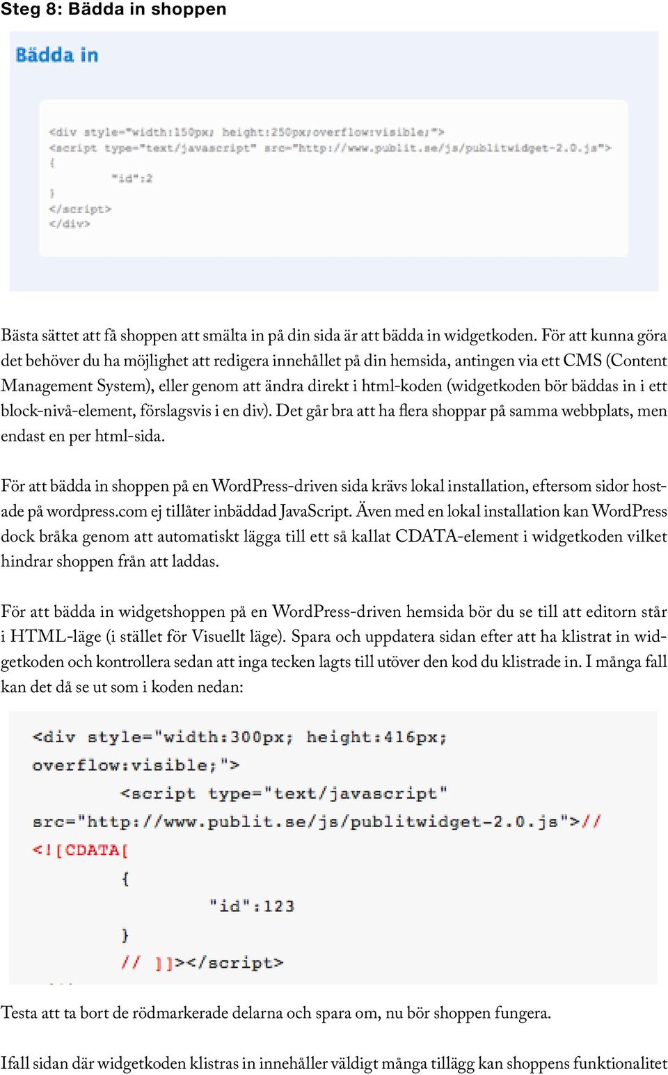 bäddas in i ett block-nivå-element, förslagsvis i en div). Det går bra att ha flera shoppar på samma webbplats, men endast en per html-sida.