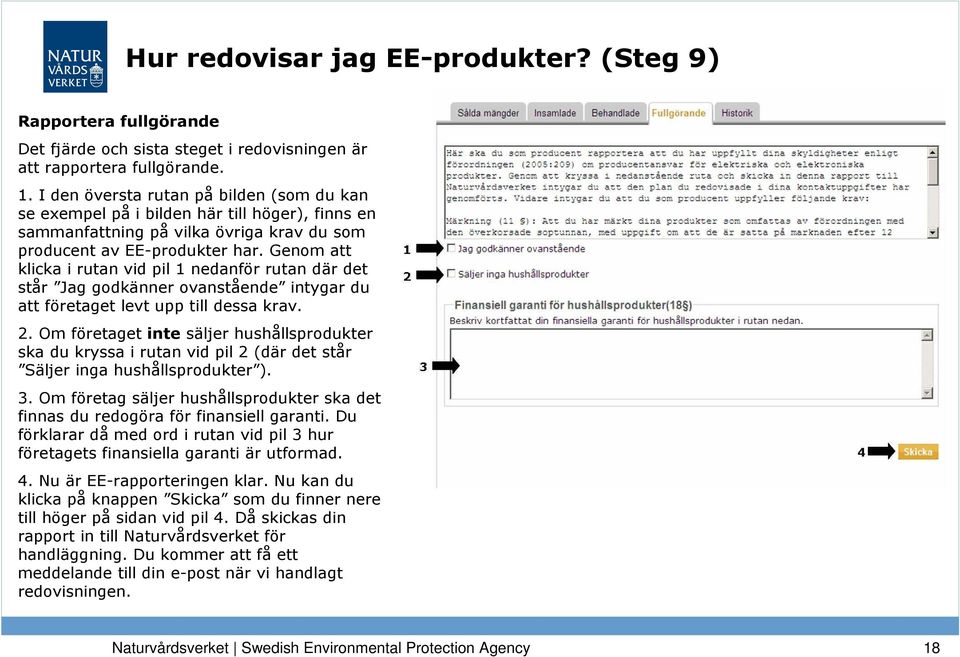 Genom att klicka i rutan vid pil 1 nedanför rutan där det står Jag godkänner ovanstående intygar du att företaget levt upp till dessa krav. 2.