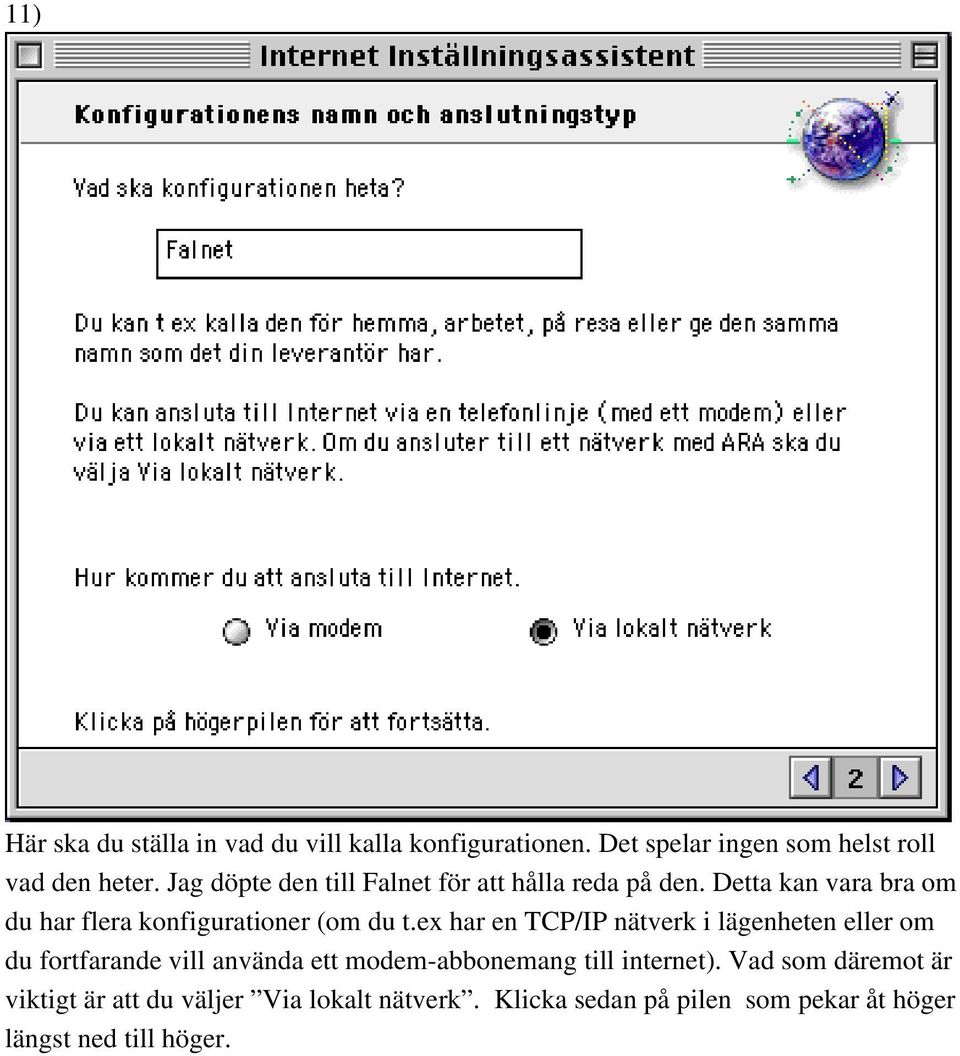 ex har en TCP/IP nätverk i lägenheten eller om du fortfarande vill använda ett modem-abbonemang till internet).