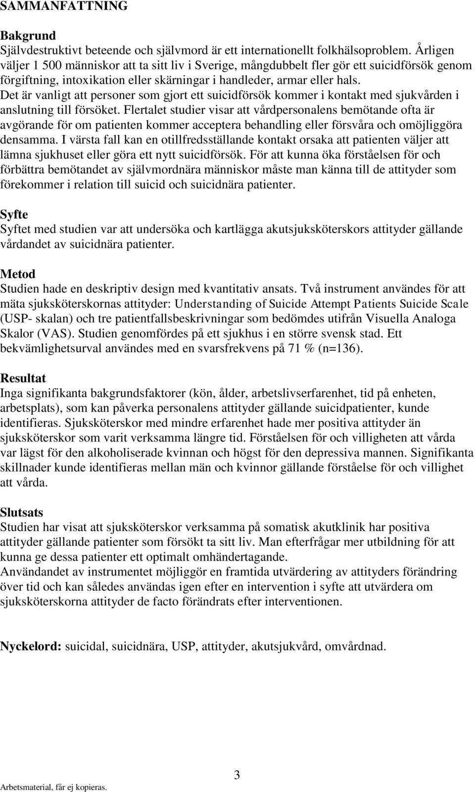 Det är vanligt att personer som gjort ett suicidförsök kommer i kontakt med sjukvården i anslutning till försöket.