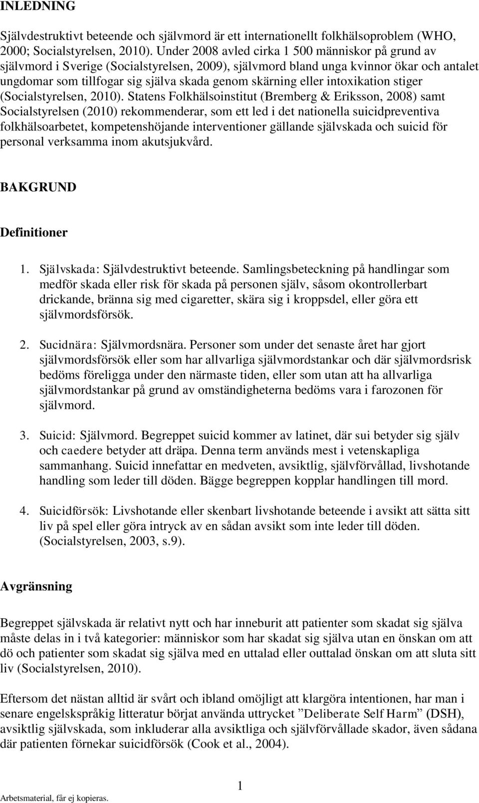 eller intoxikation stiger (Socialstyrelsen, 2010).