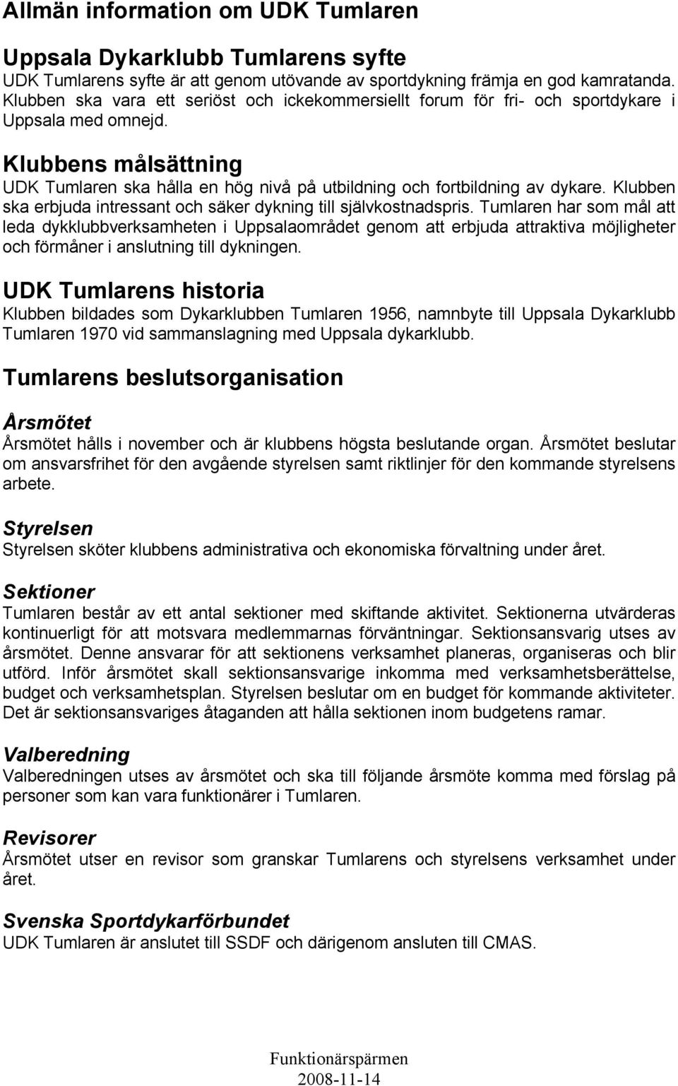 Klubben ska erbjuda intressant och säker dykning till självkostnadspris.