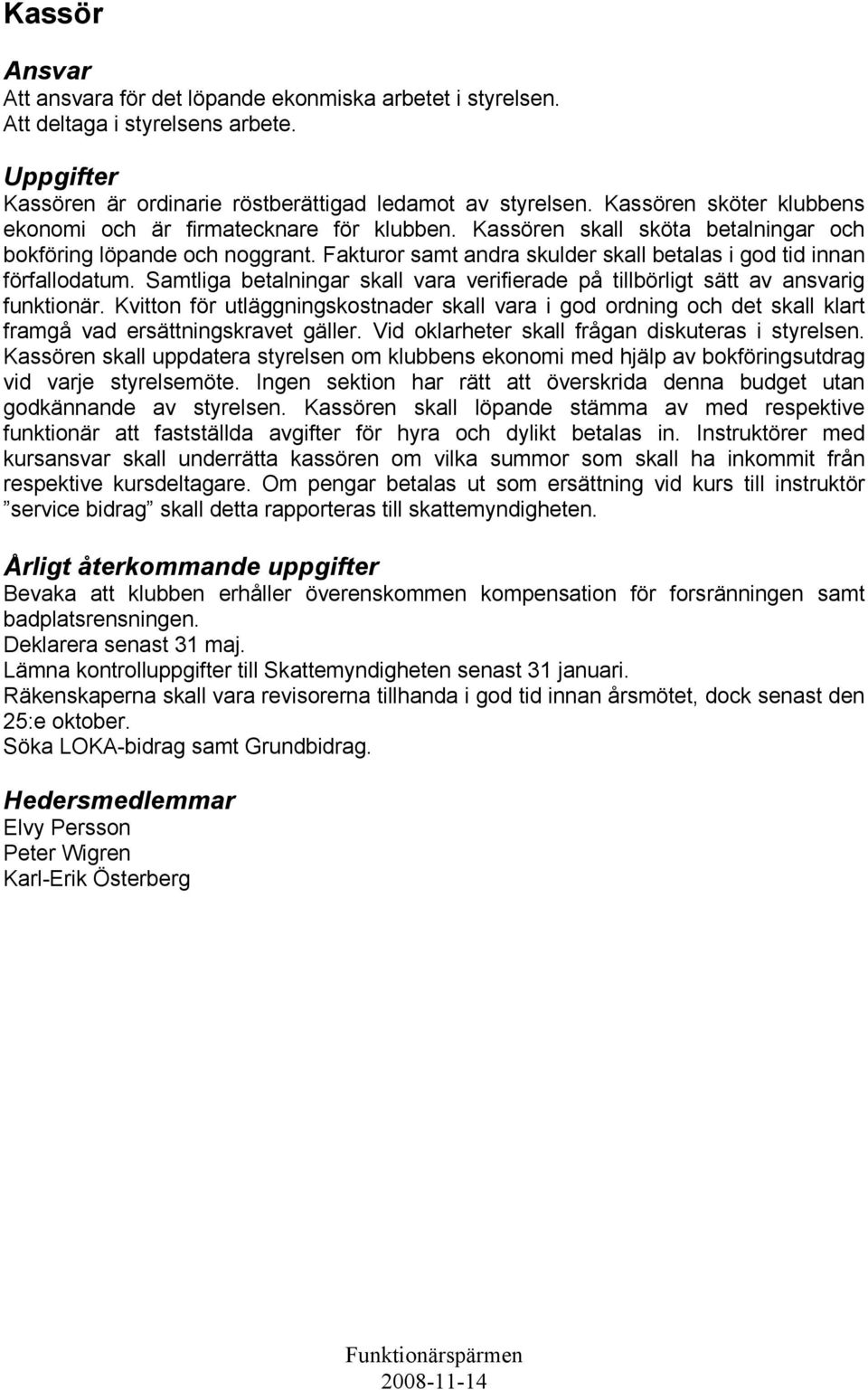 Fakturor samt andra skulder skall betalas i god tid innan förfallodatum. Samtliga betalningar skall vara verifierade på tillbörligt sätt av ansvarig funktionär.