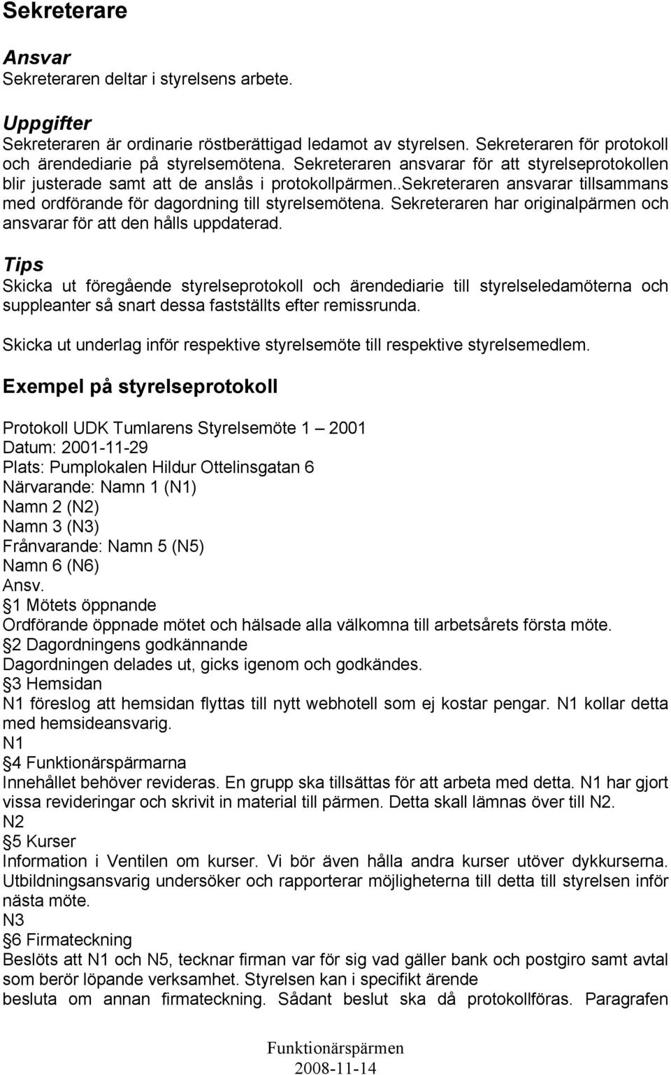 Sekreteraren har originalpärmen och ansvarar för att den hålls uppdaterad.