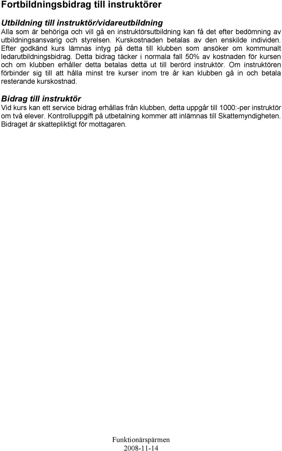 Detta bidrag täcker i normala fall 50% av kostnaden för kursen och om klubben erhåller detta betalas detta ut till berörd instruktör.