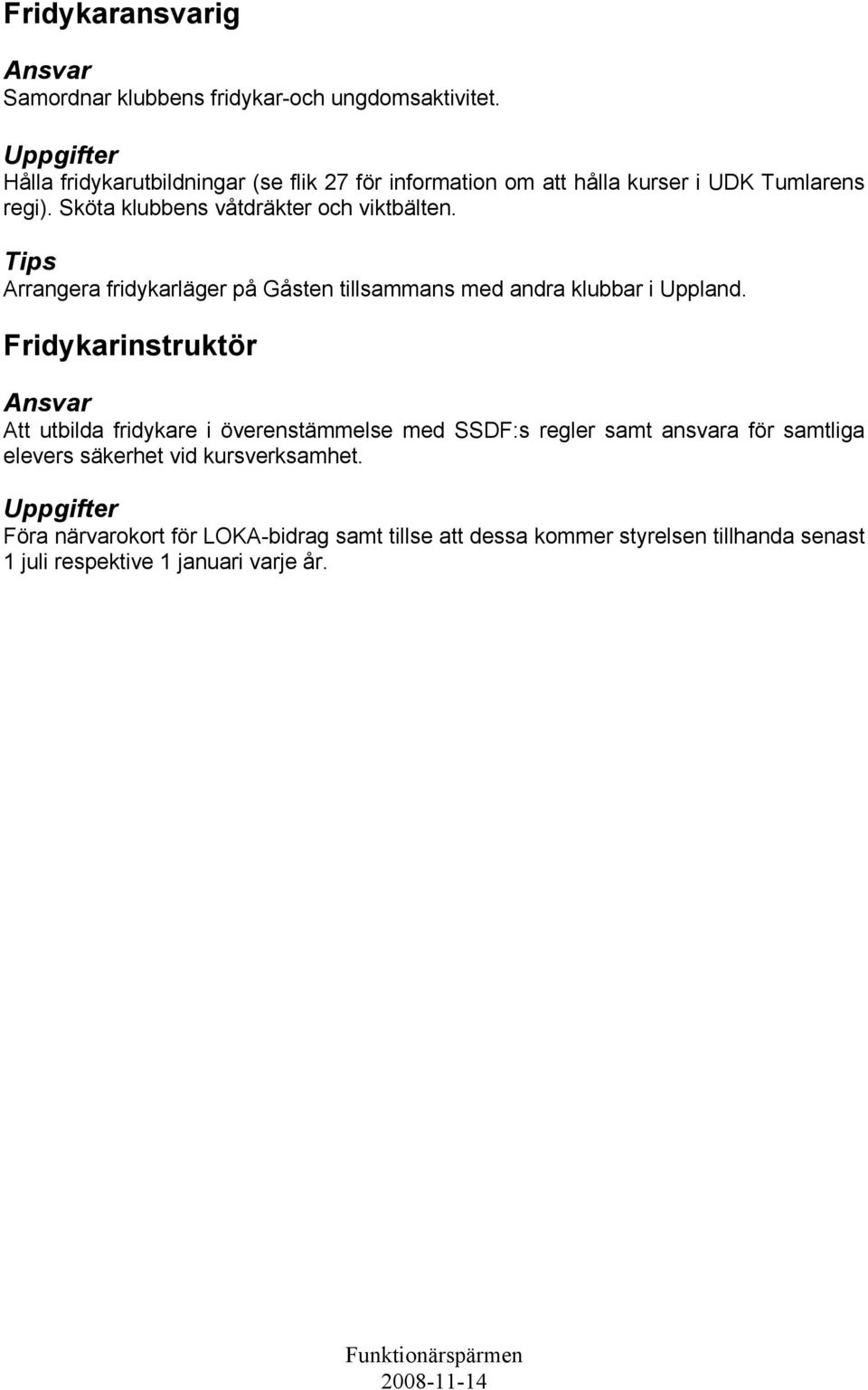 Tips Arrangera fridykarläger på Gåsten tillsammans med andra klubbar i Uppland.