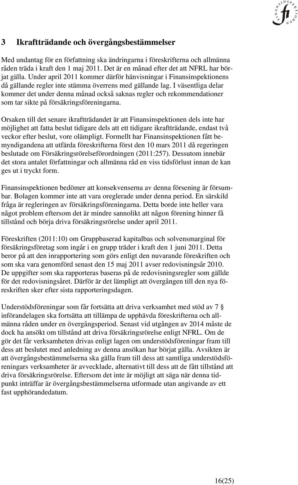 Formellt har Finansinspektionen fått bemyndigandena att utfärda föreskrifterna först den 10 mars 2011 då regeringen beslutade om Försäkringsrörelseförordningen (2011:257).