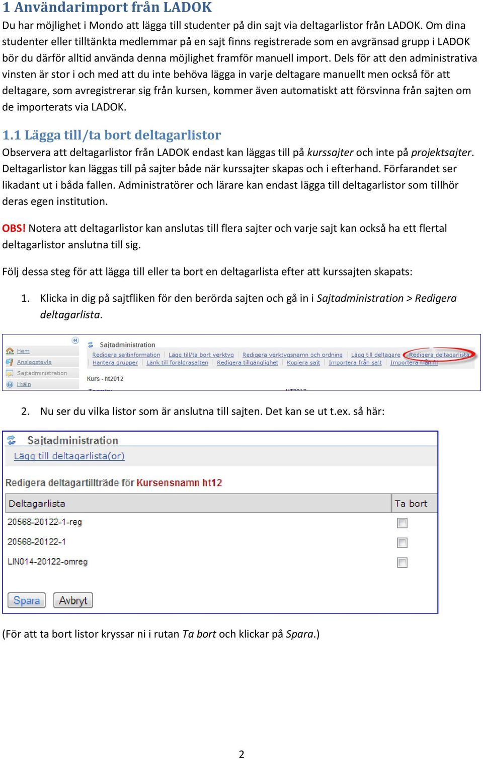 Dels för att den administrativa vinsten är stor i och med att du inte behöva lägga in varje deltagare manuellt men också för att deltagare, som avregistrerar sig från kursen, kommer även automatiskt