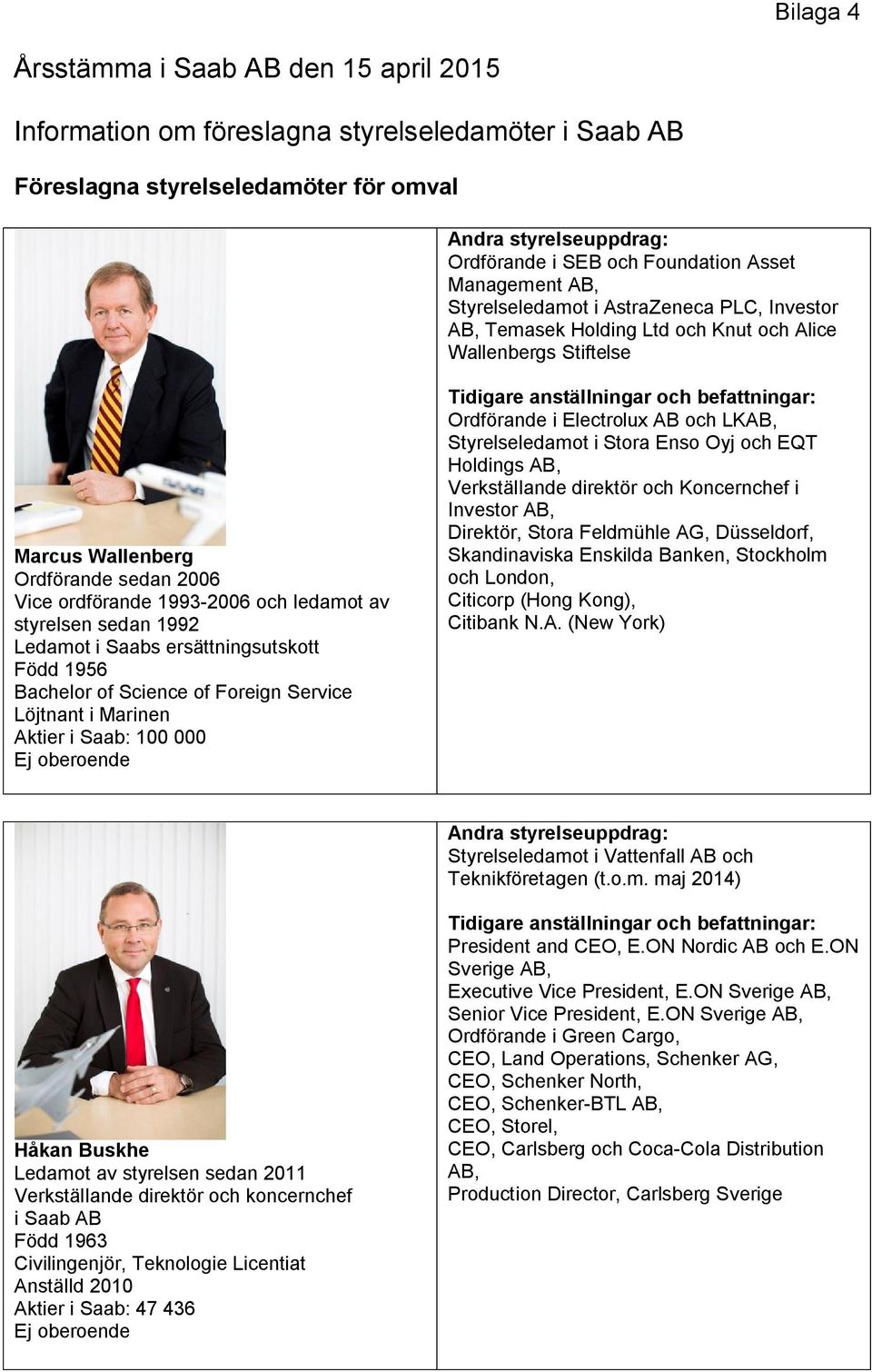 sedan 1992 Ledamot i Saabs ersättningsutskott Född 1956 Bachelor of Science of Foreign Service Löjtnant i Marinen Aktier i Saab: 100 000 Ordförande i Electrolux AB och LKAB, Styrelseledamot i Stora