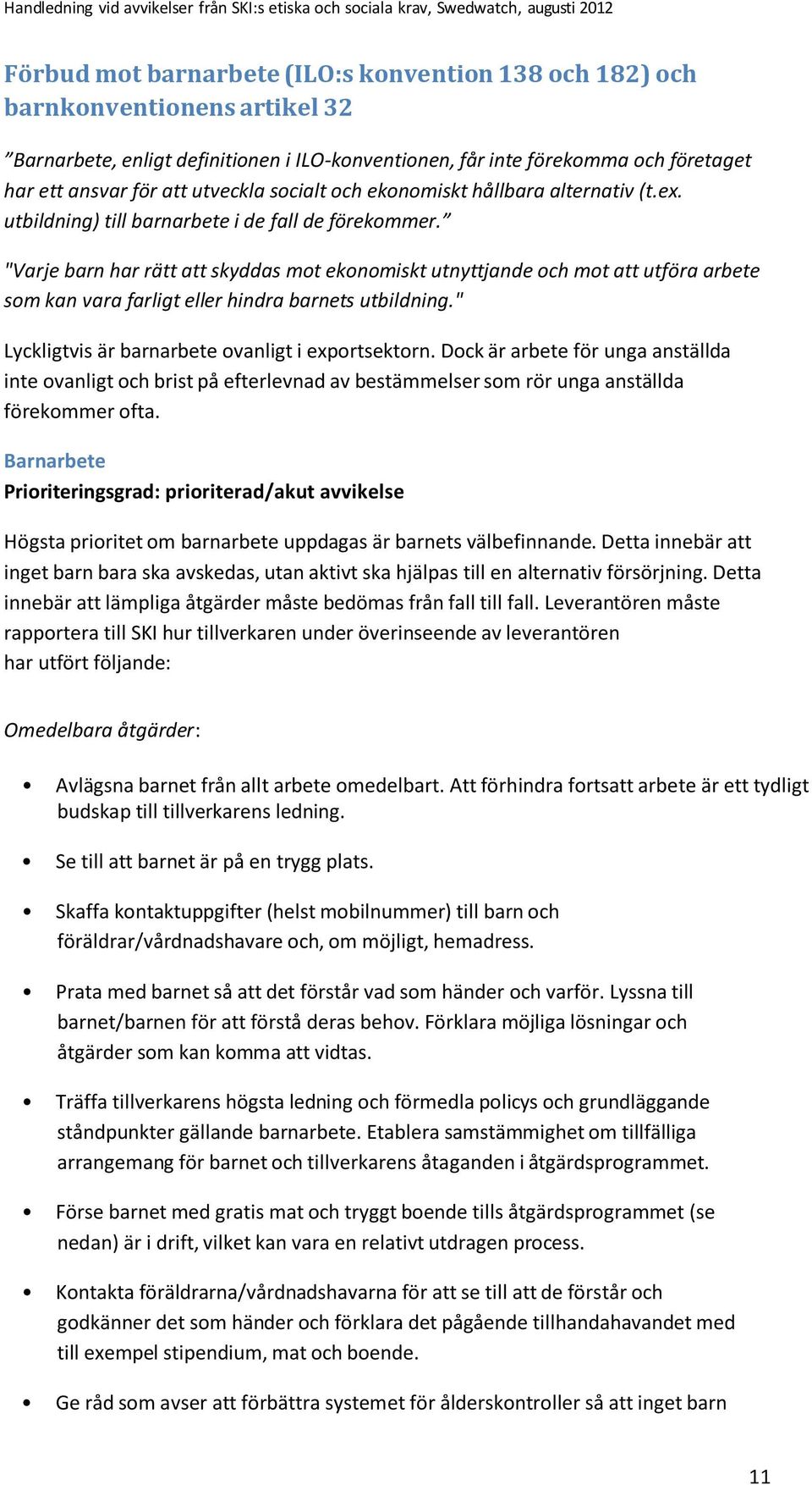 "Varje barn har rätt att skyddas mot ekonomiskt utnyttjande och mot att utföra arbete som kan vara farligt eller hindra barnets utbildning." Lyckligtvis är barnarbete ovanligt i exportsektorn.