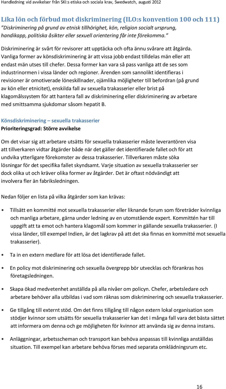 Vanliga former av könsdiskriminering är att vissa jobb endast tilldelas män eller att endast män utses till chefer.