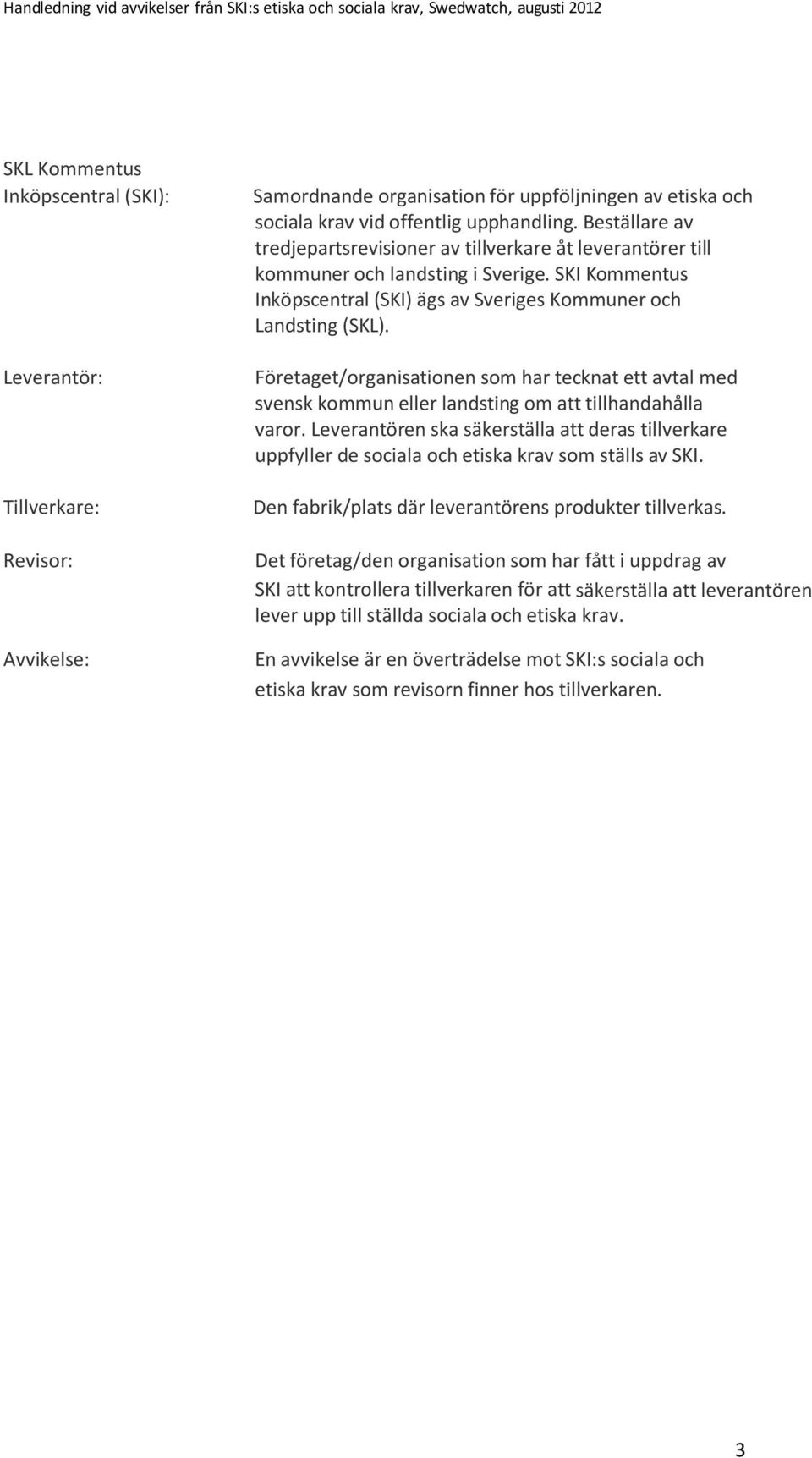 Företaget/organisationen som har tecknat ett avtal med svensk kommun eller landsting om att tillhandahålla varor.