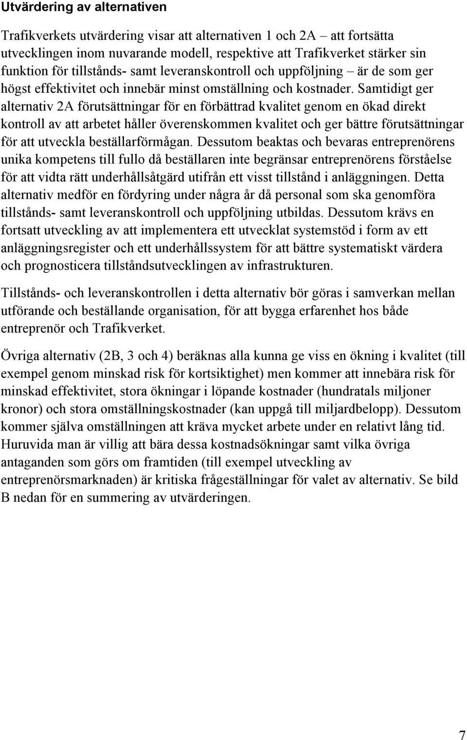 Samtidigt ger alternativ 2A förutsättningar för en förbättrad kvalitet genom en ökad direkt kontroll av att arbetet håller överenskommen kvalitet och ger bättre förutsättningar för att utveckla