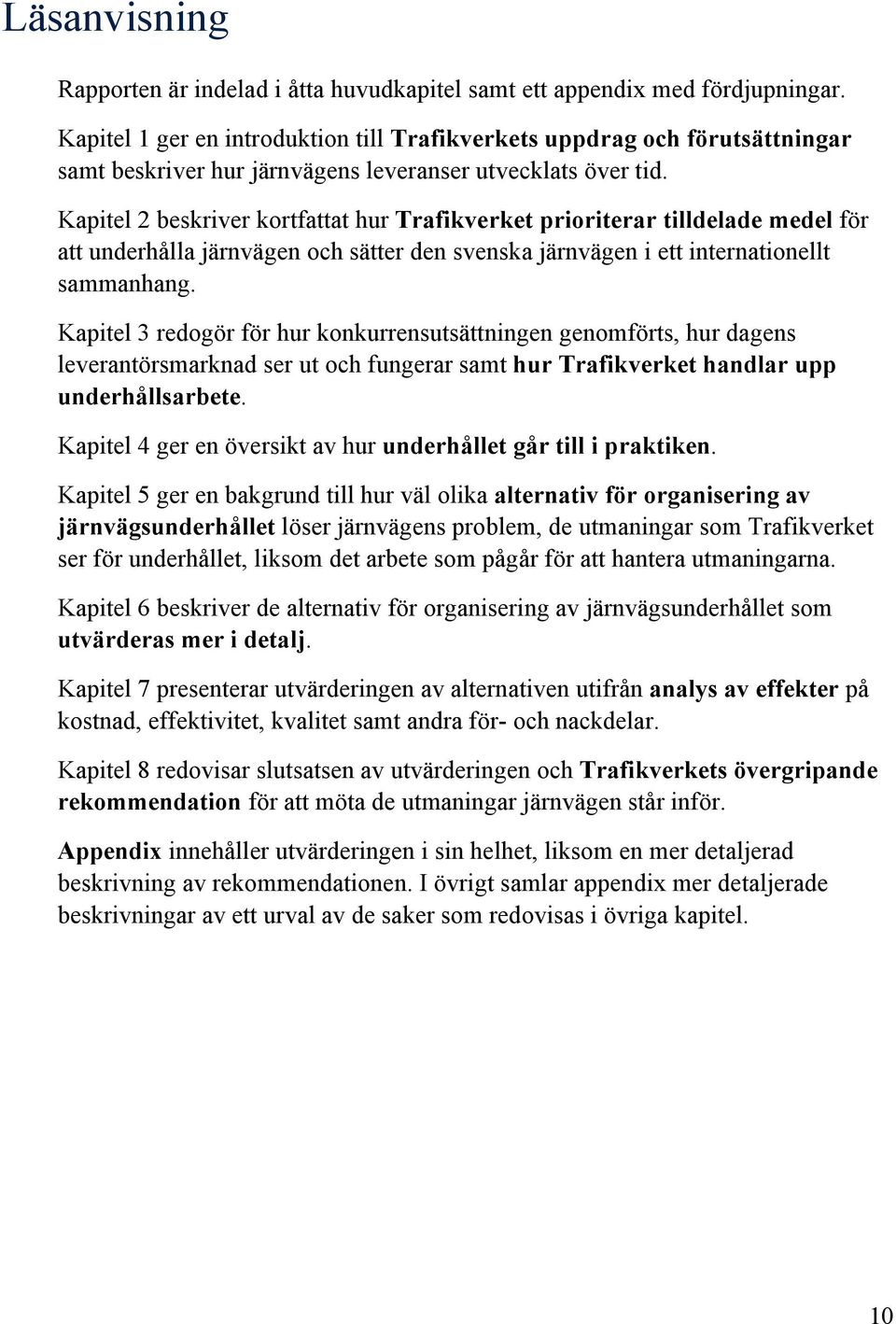 Kapitel 2 beskriver kortfattat hur Trafikverket prioriterar tilldelade medel för att underhålla järnvägen och sätter den svenska järnvägen i ett internationellt sammanhang.