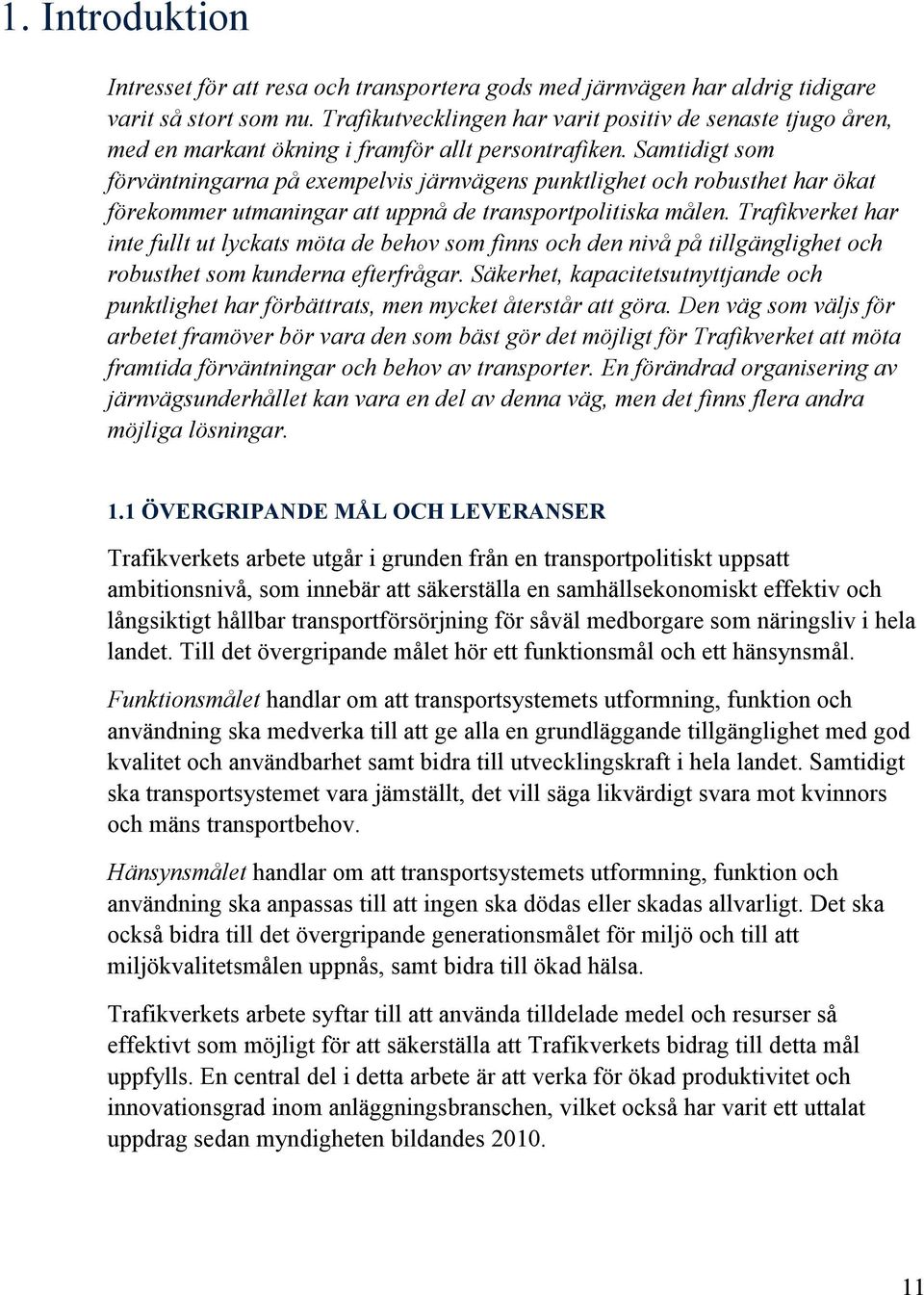 Samtidigt som förväntningarna på exempelvis järnvägens punktlighet och robusthet har ökat förekommer utmaningar att uppnå de transportpolitiska målen.