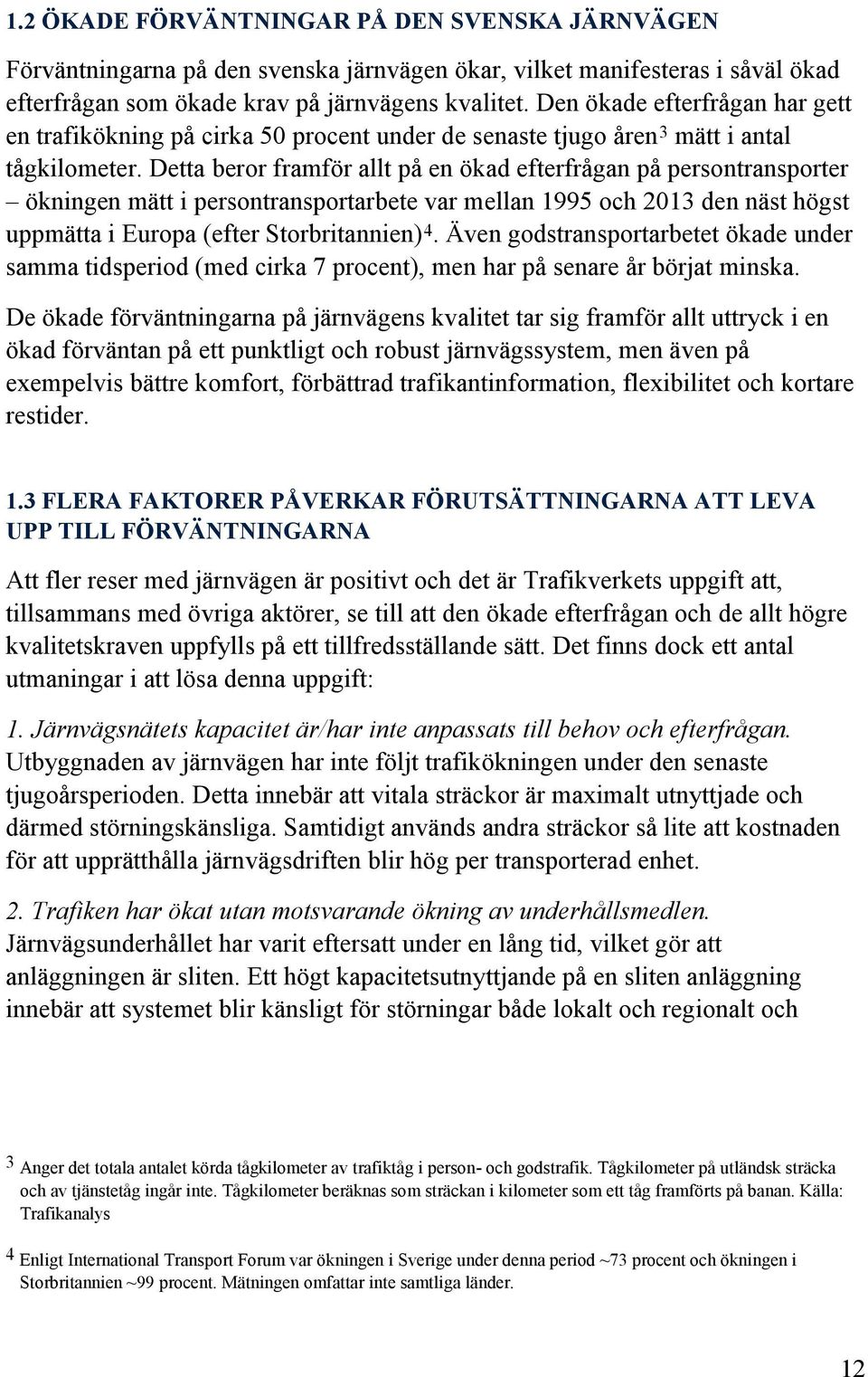 Detta beror framför allt på en ökad efterfrågan på persontransporter ökningen mätt i persontransportarbete var mellan 1995 och 2013 den näst högst uppmätta i Europa (efter Storbritannien) 4.