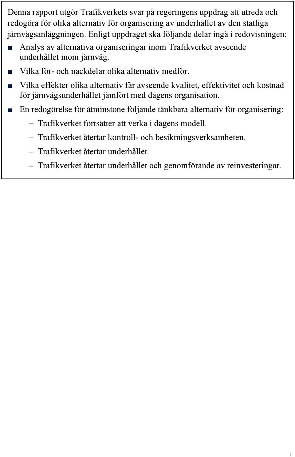 Vilka effekter olika alternativ får avseende kvalitet, effektivitet och kostnad för järnvägsunderhållet jämfört med dagens organisation.