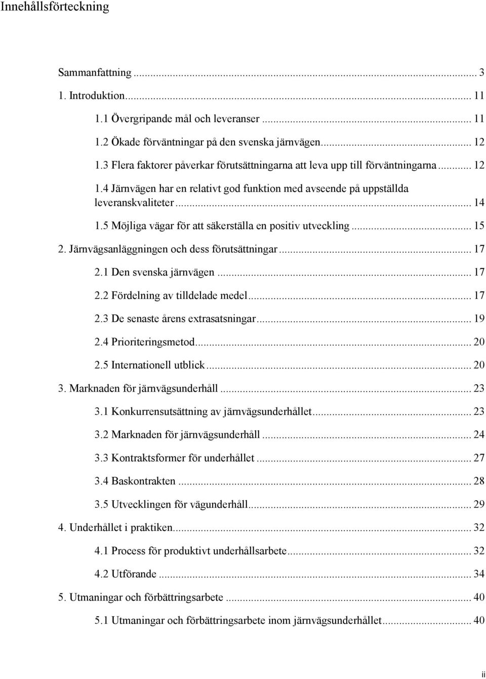 5 Möjliga vägar för att säkerställa en positiv utveckling... 15 2. Järnvägsanläggningen och dess förutsättningar... 17 2.1 Den svenska järnvägen... 17 2.2 Fördelning av tilldelade medel... 17 2.3 De senaste årens extrasatsningar.