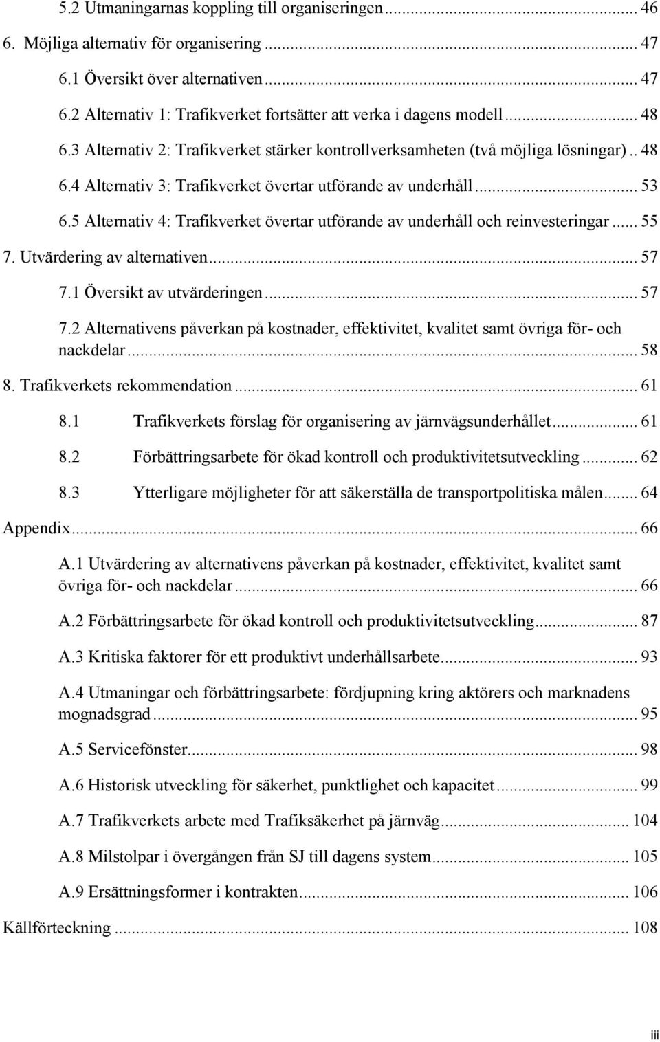5 Alternativ 4: Trafikverket övertar utförande av underhåll och reinvesteringar... 55 7. Utvärdering av alternativen... 57 7.